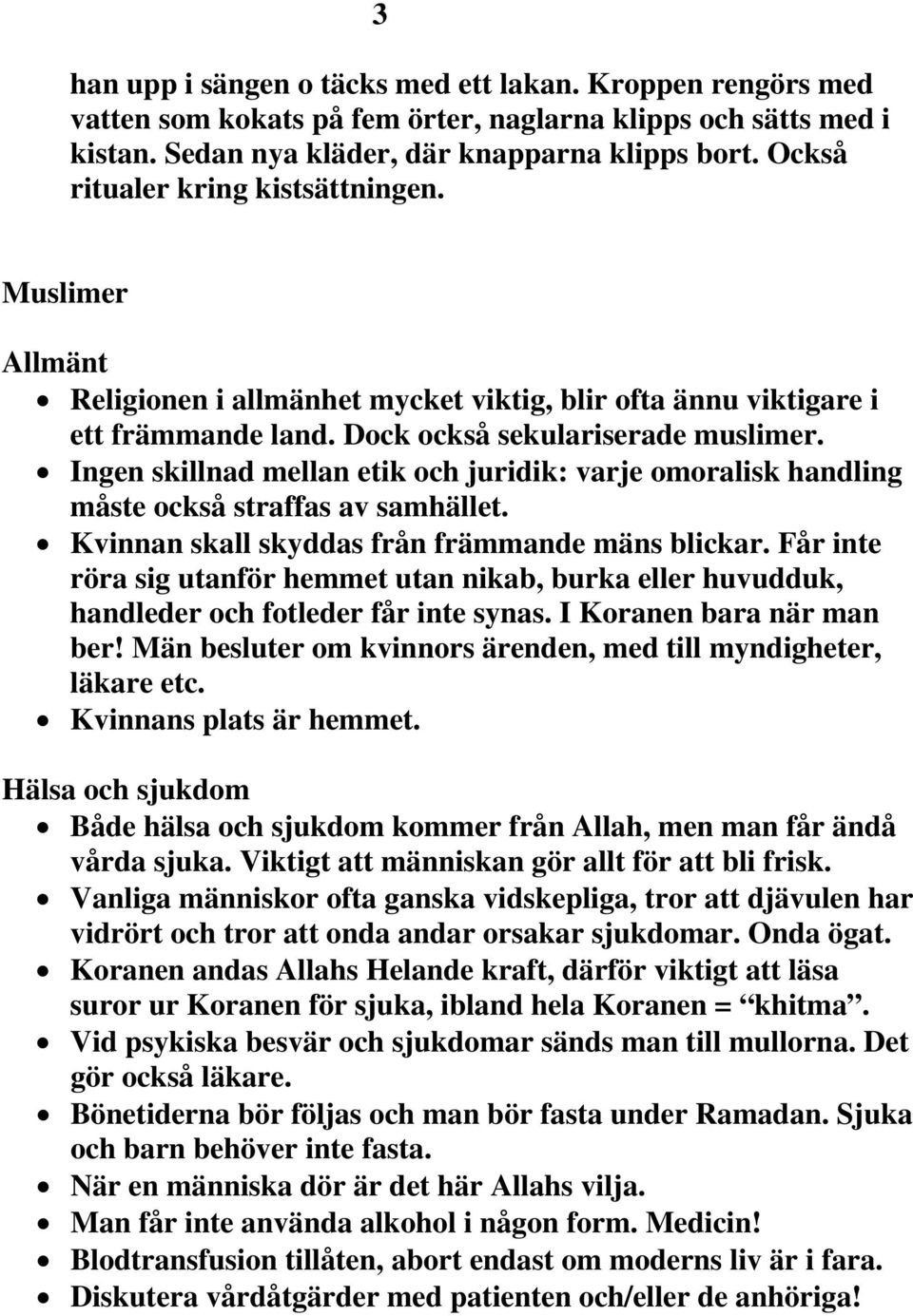 Ingen skillnad mellan etik och juridik: varje omoralisk handling måste också straffas av samhället. Kvinnan skall skyddas från främmande mäns blickar.