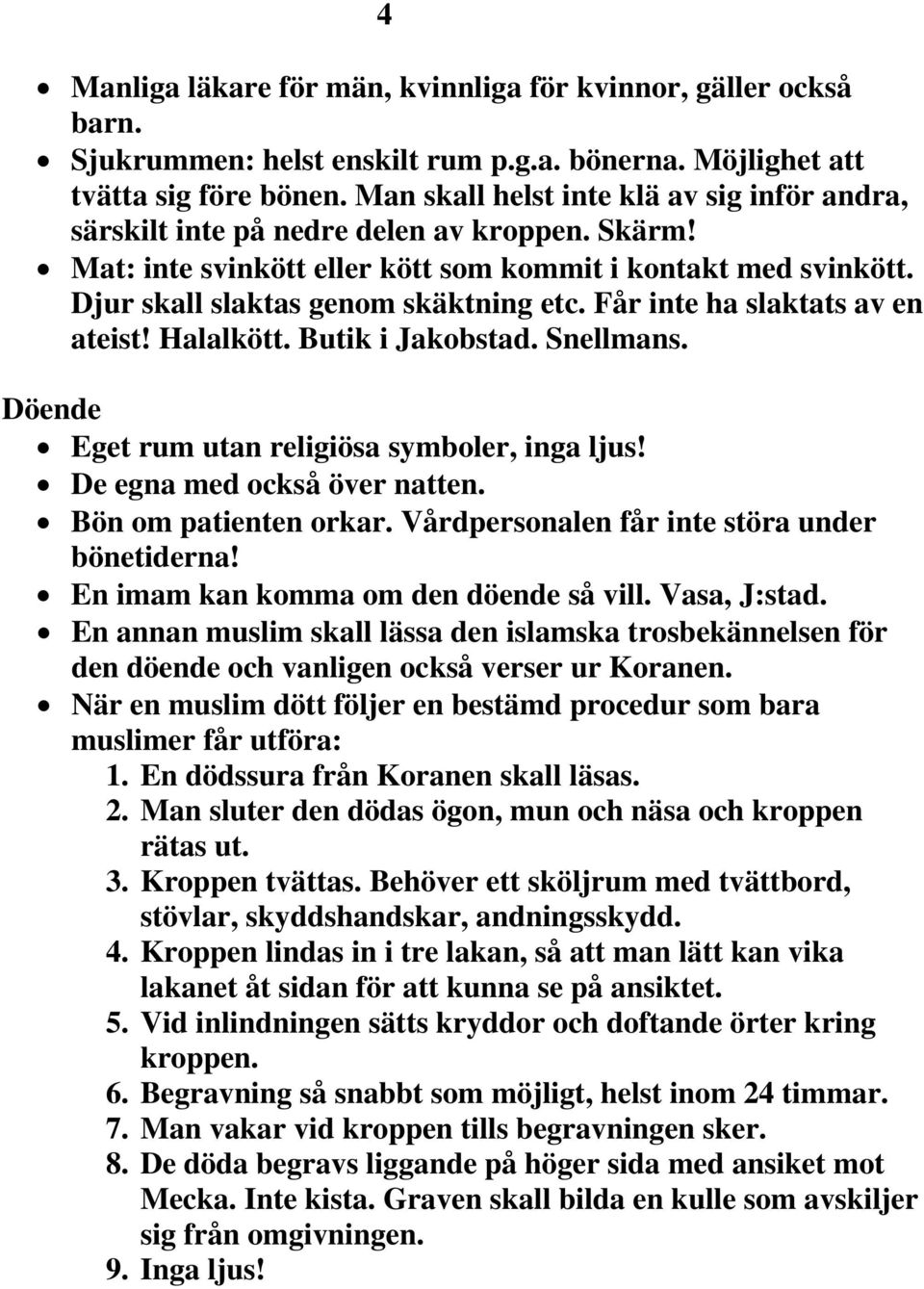 Får inte ha slaktats av en ateist! Halalkött. Butik i Jakobstad. Snellmans. Döende Eget rum utan religiösa symboler, inga ljus! De egna med också över natten. Bön om patienten orkar.