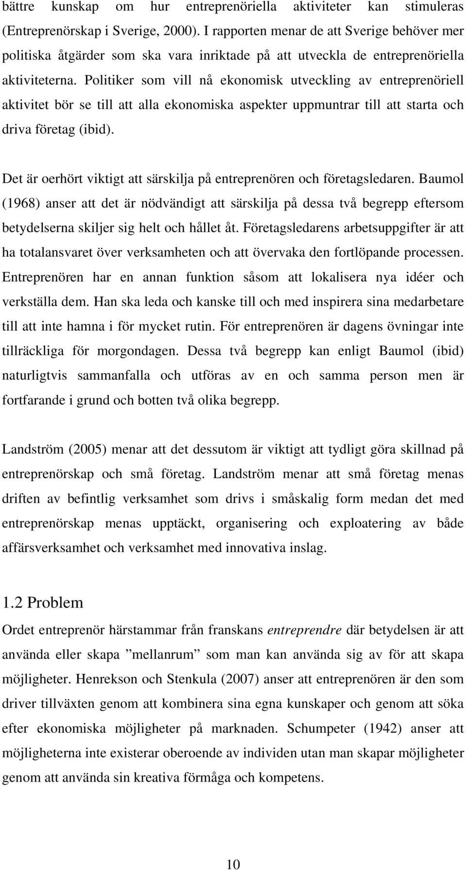 Politiker som vill nå ekonomisk utveckling av entreprenöriell aktivitet bör se till att alla ekonomiska aspekter uppmuntrar till att starta och driva företag (ibid).