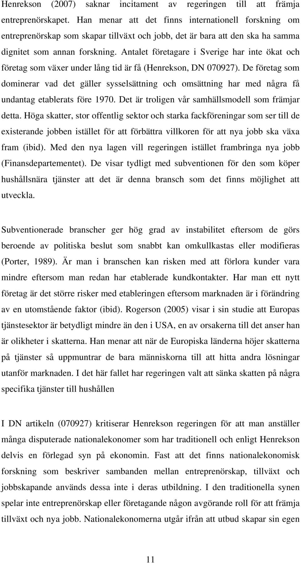 Antalet företagare i Sverige har inte ökat och företag som växer under lång tid är få (Henrekson, DN 070927).