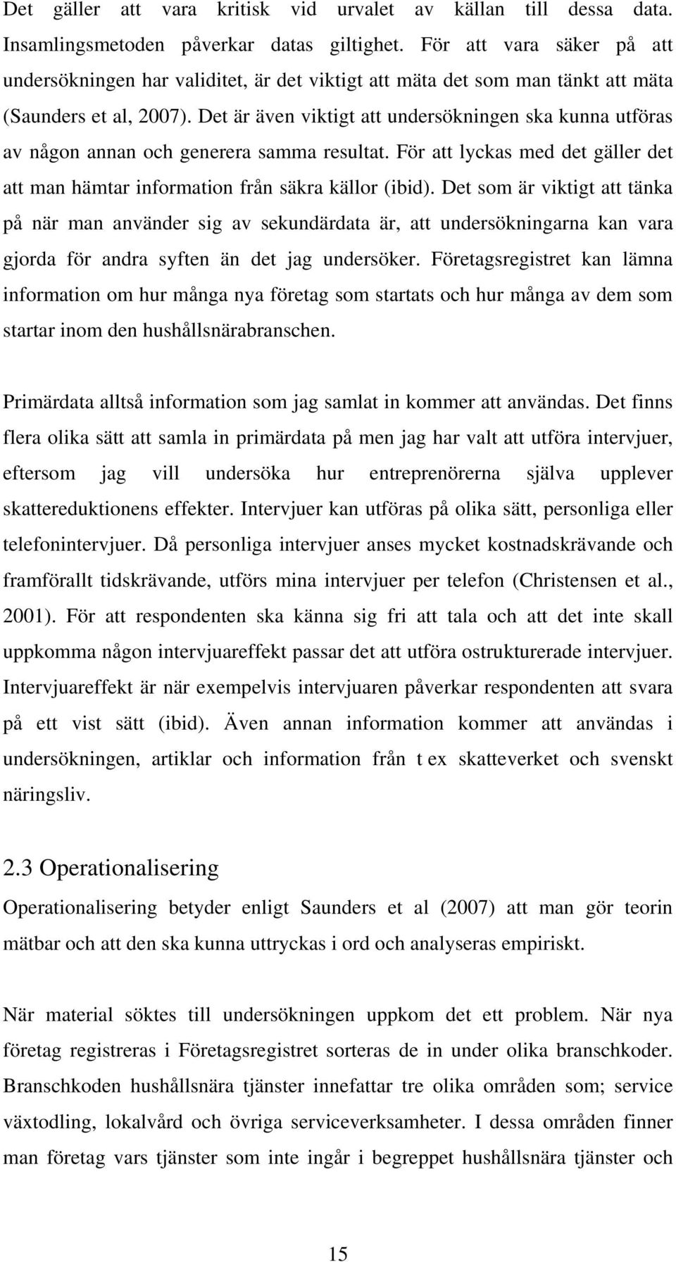 Det är även viktigt att undersökningen ska kunna utföras av någon annan och generera samma resultat. För att lyckas med det gäller det att man hämtar information från säkra källor (ibid).