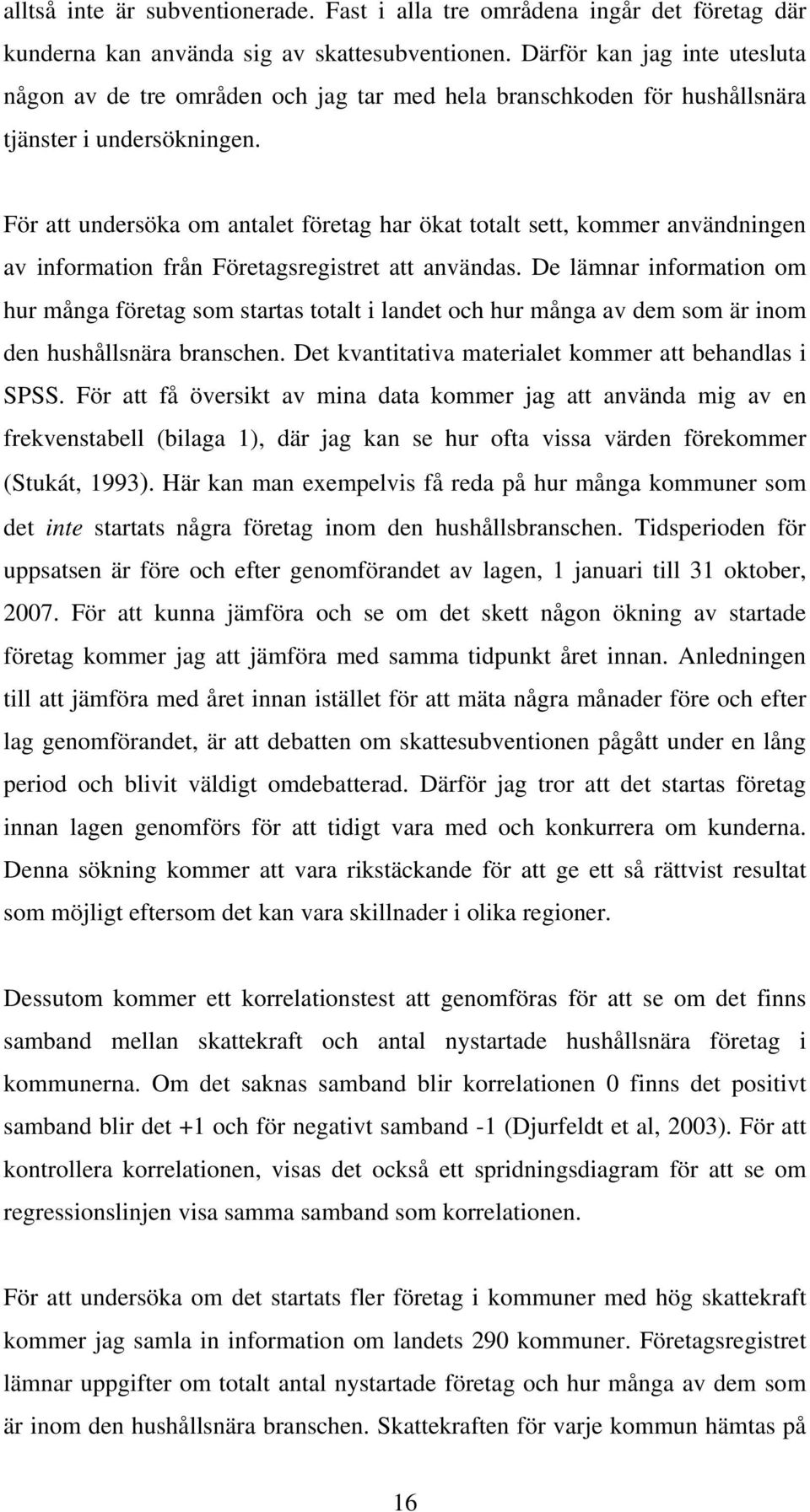 För att undersöka om antalet företag har ökat totalt sett, kommer användningen av information från Företagsregistret att användas.