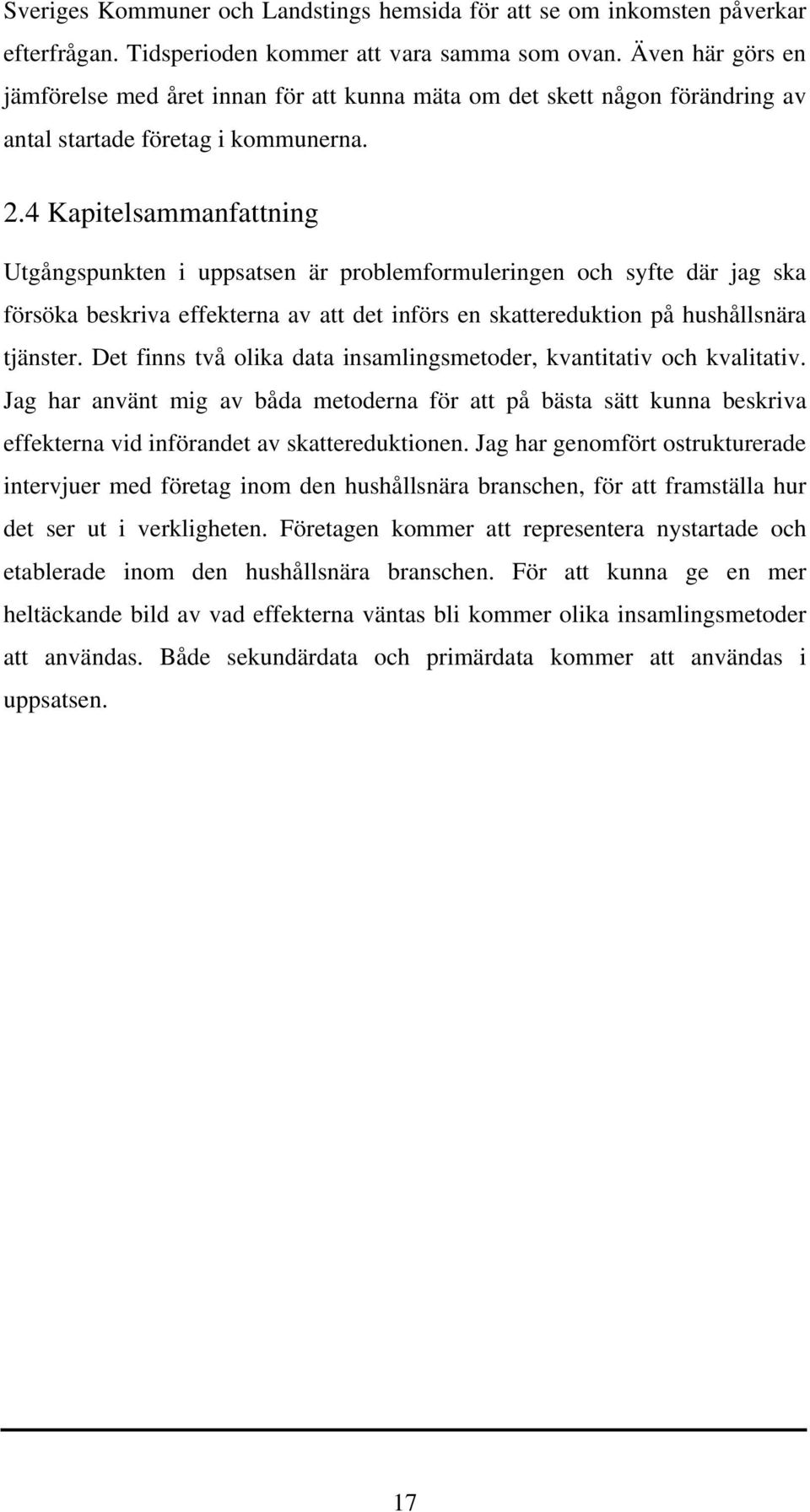 4 Kapitelsammanfattning Utgångspunkten i uppsatsen är problemformuleringen och syfte där jag ska försöka beskriva effekterna av att det införs en skattereduktion på hushållsnära tjänster.