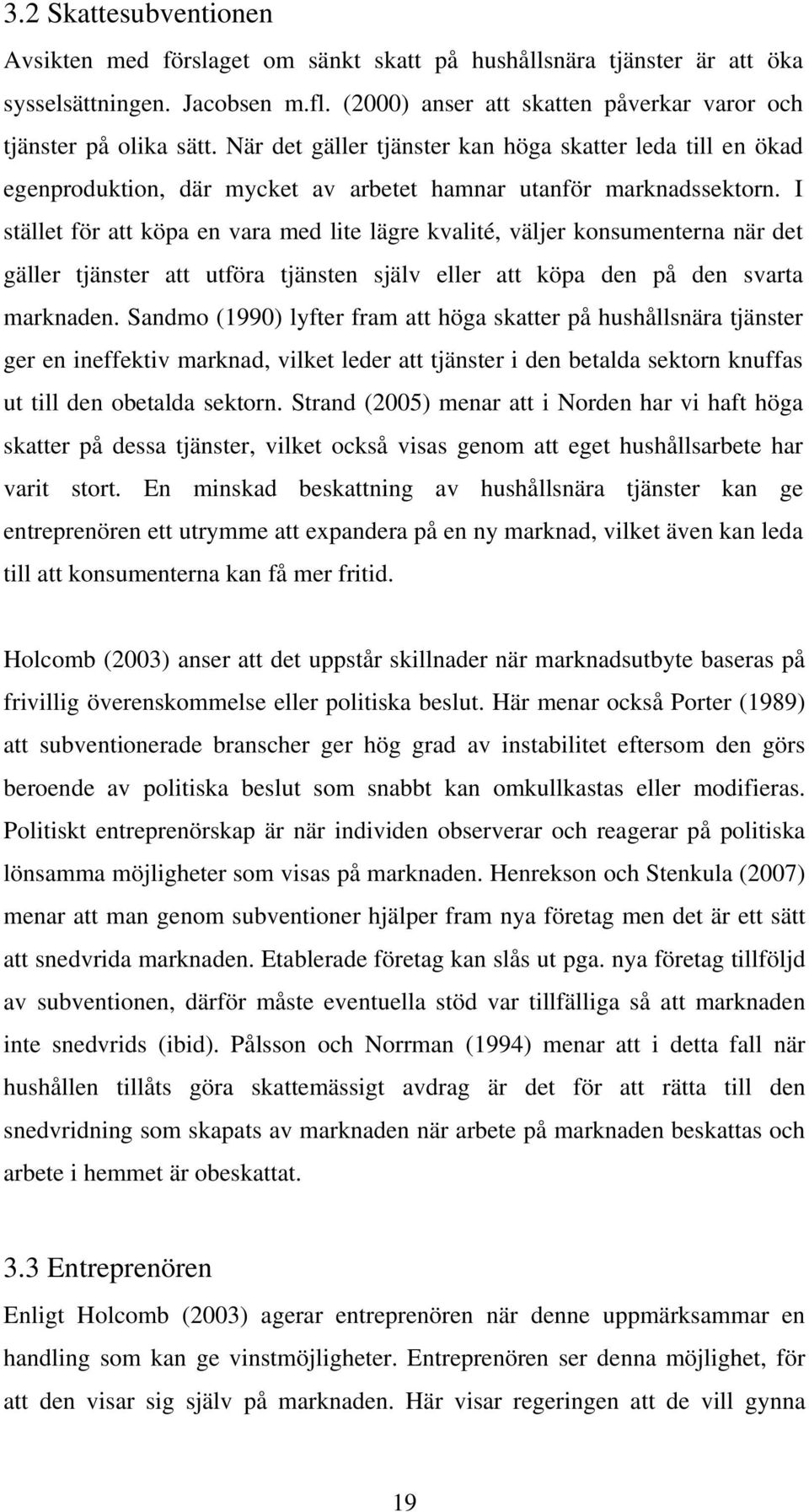 I stället för att köpa en vara med lite lägre kvalité, väljer konsumenterna när det gäller tjänster att utföra tjänsten själv eller att köpa den på den svarta marknaden.