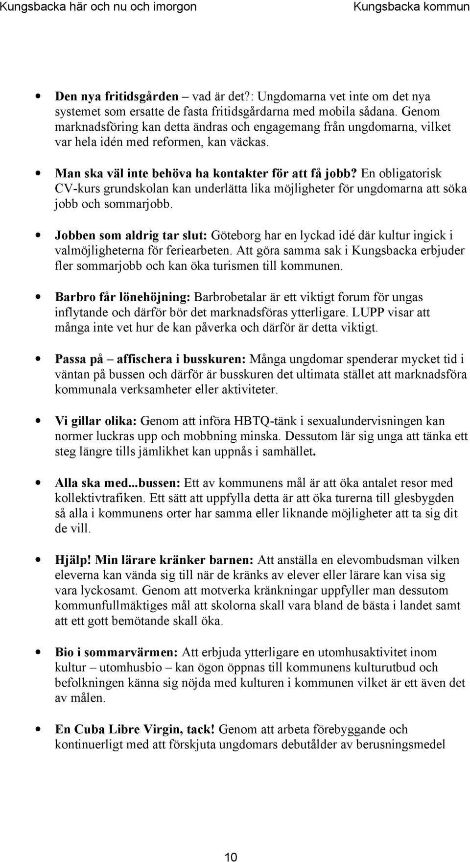 En obligatorisk CV-kurs grundskolan kan underlätta lika möjligheter för ungdomarna att söka jobb och sommarjobb.