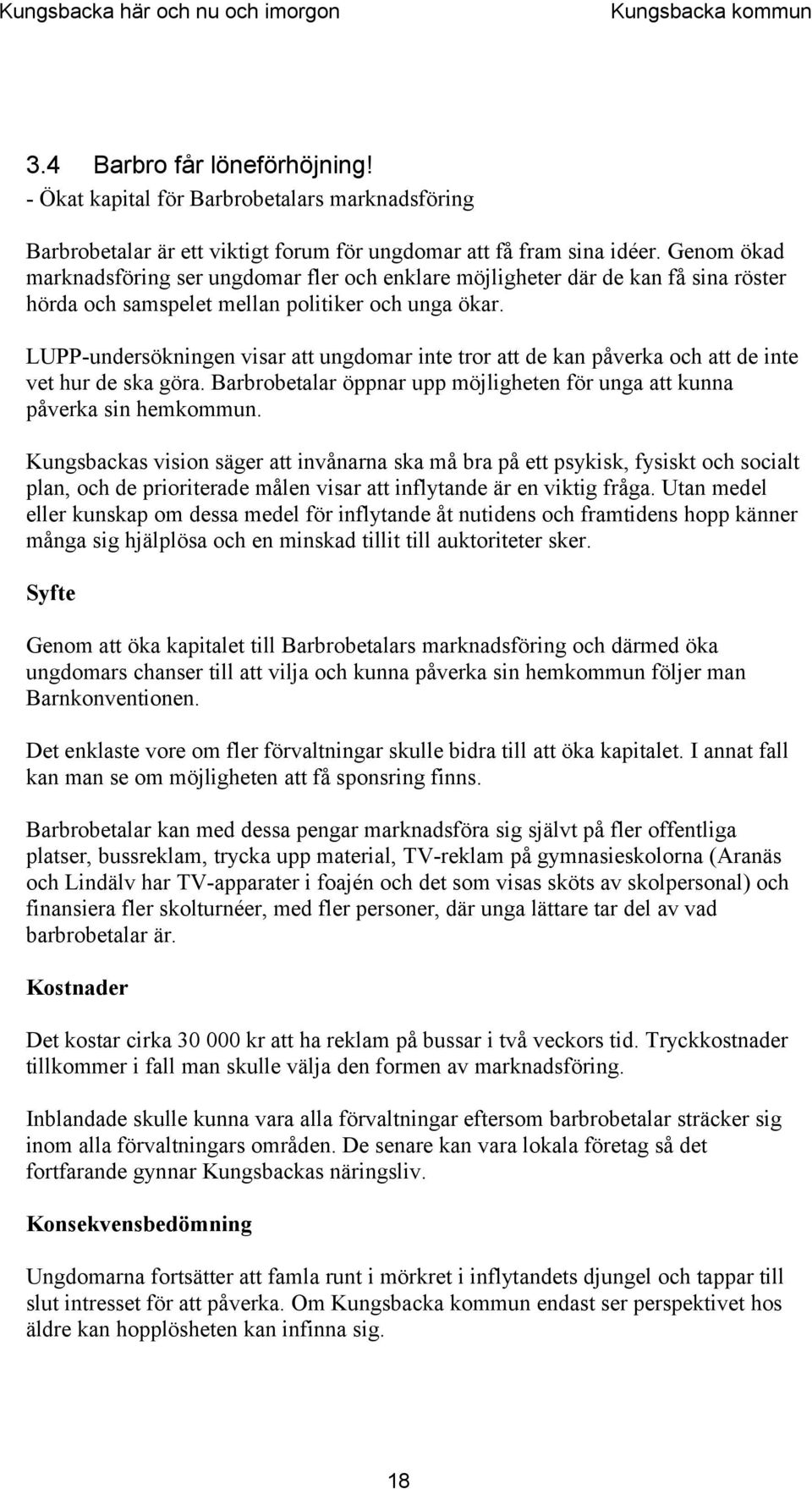 LUPP-undersökningen visar att ungdomar inte tror att de kan påverka och att de inte vet hur de ska göra. Barbrobetalar öppnar upp möjligheten för unga att kunna påverka sin hemkommun.