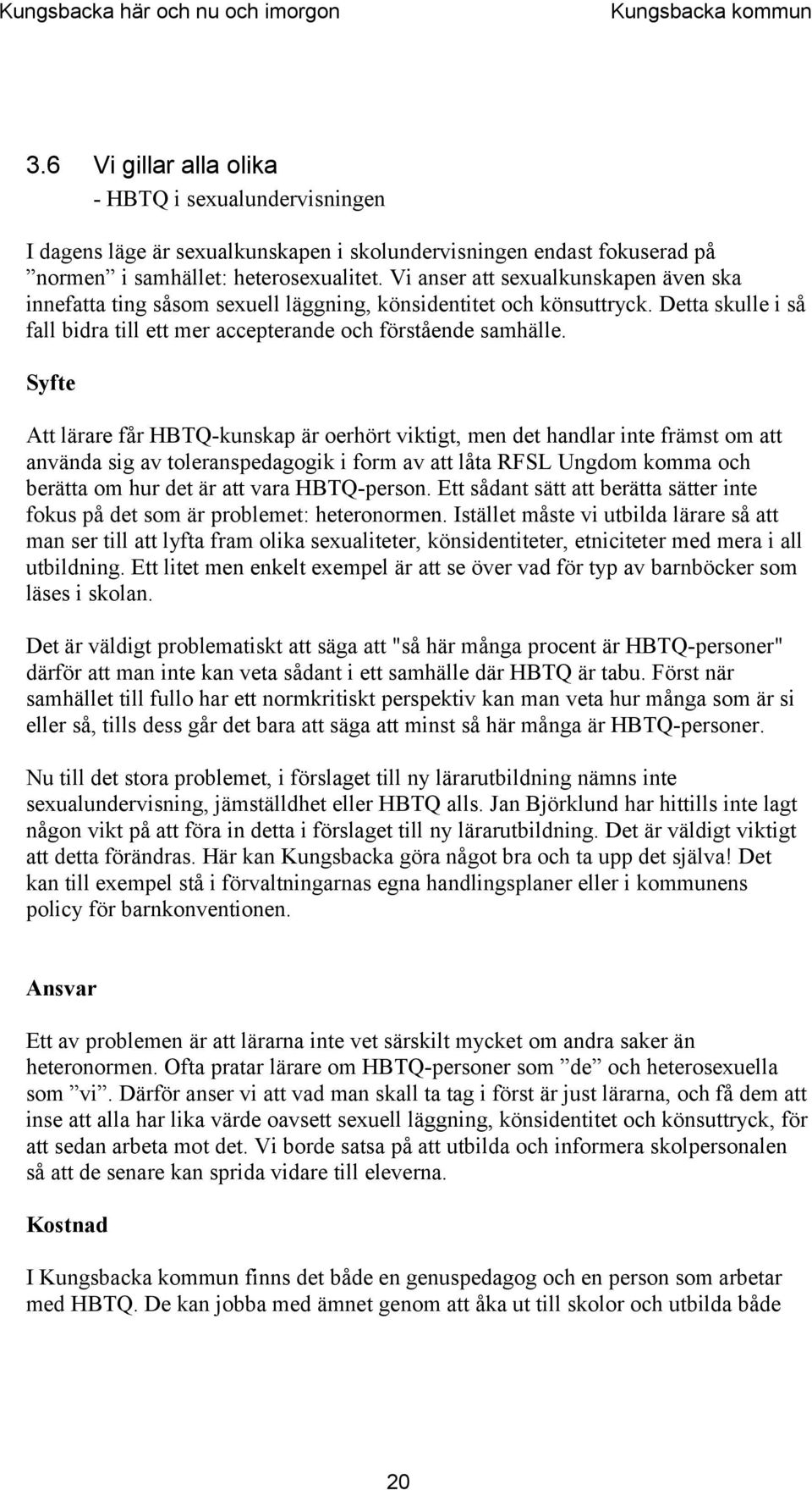 Syfte Att lärare får HBTQ-kunskap är oerhört viktigt, men det handlar inte främst om att använda sig av toleranspedagogik i form av att låta RFSL Ungdom komma och berätta om hur det är att vara