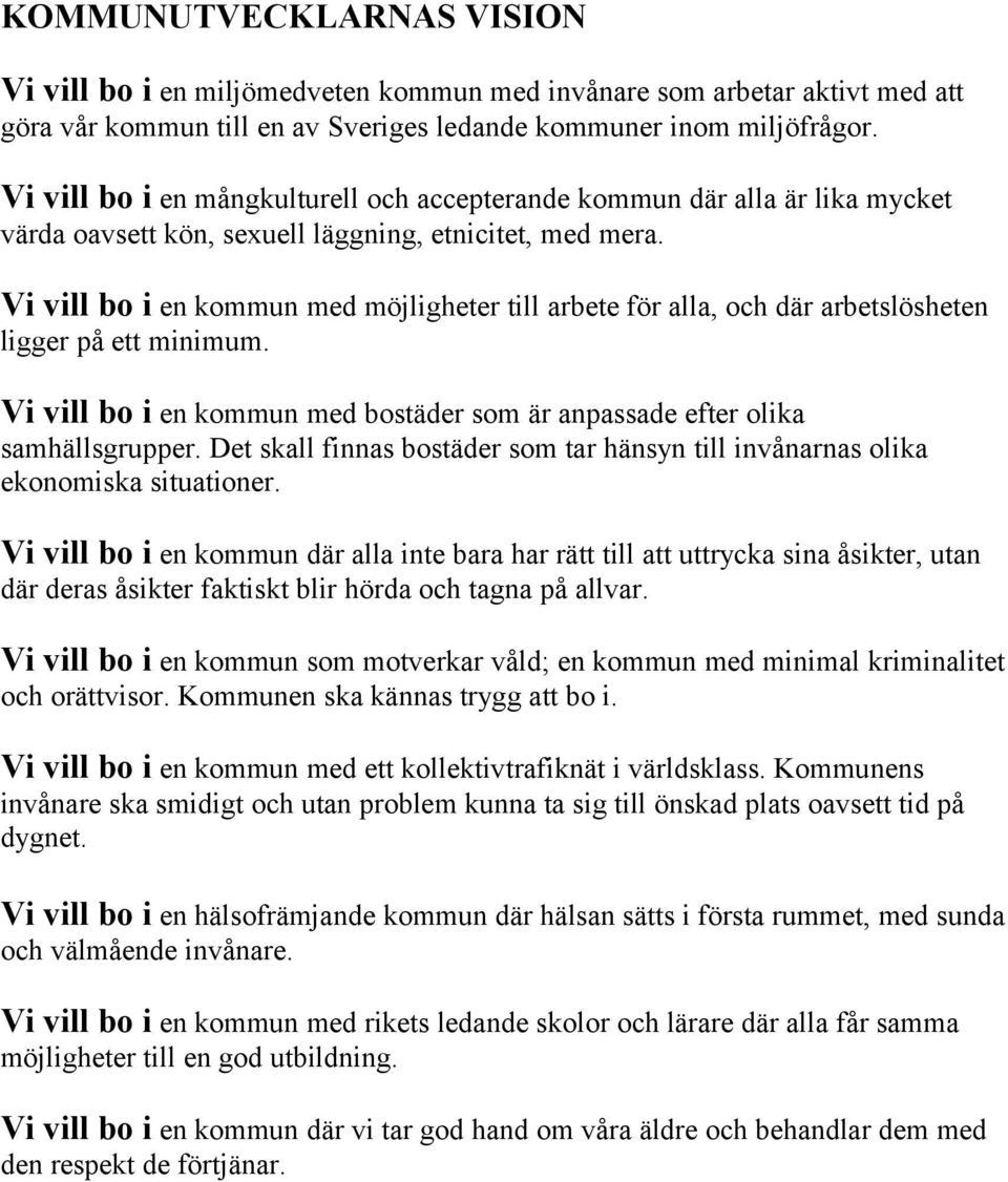 Vi vill bo i en kommun med möjligheter till arbete för alla, och där arbetslösheten ligger på ett minimum. Vi vill bo i en kommun med bostäder som är anpassade efter olika samhällsgrupper.