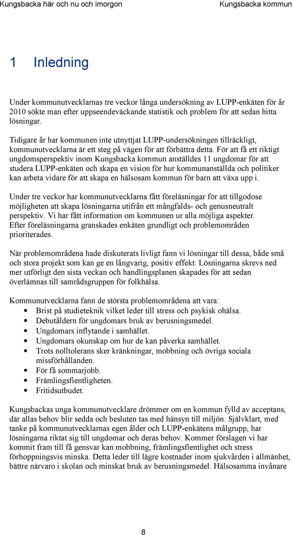 För att få ett riktigt ungdomsperspektiv inom anställdes 11 ungdomar för att studera LUPP-enkäten och skapa en vision för hur kommunanställda och politiker kan arbeta vidare för att skapa en hälsosam