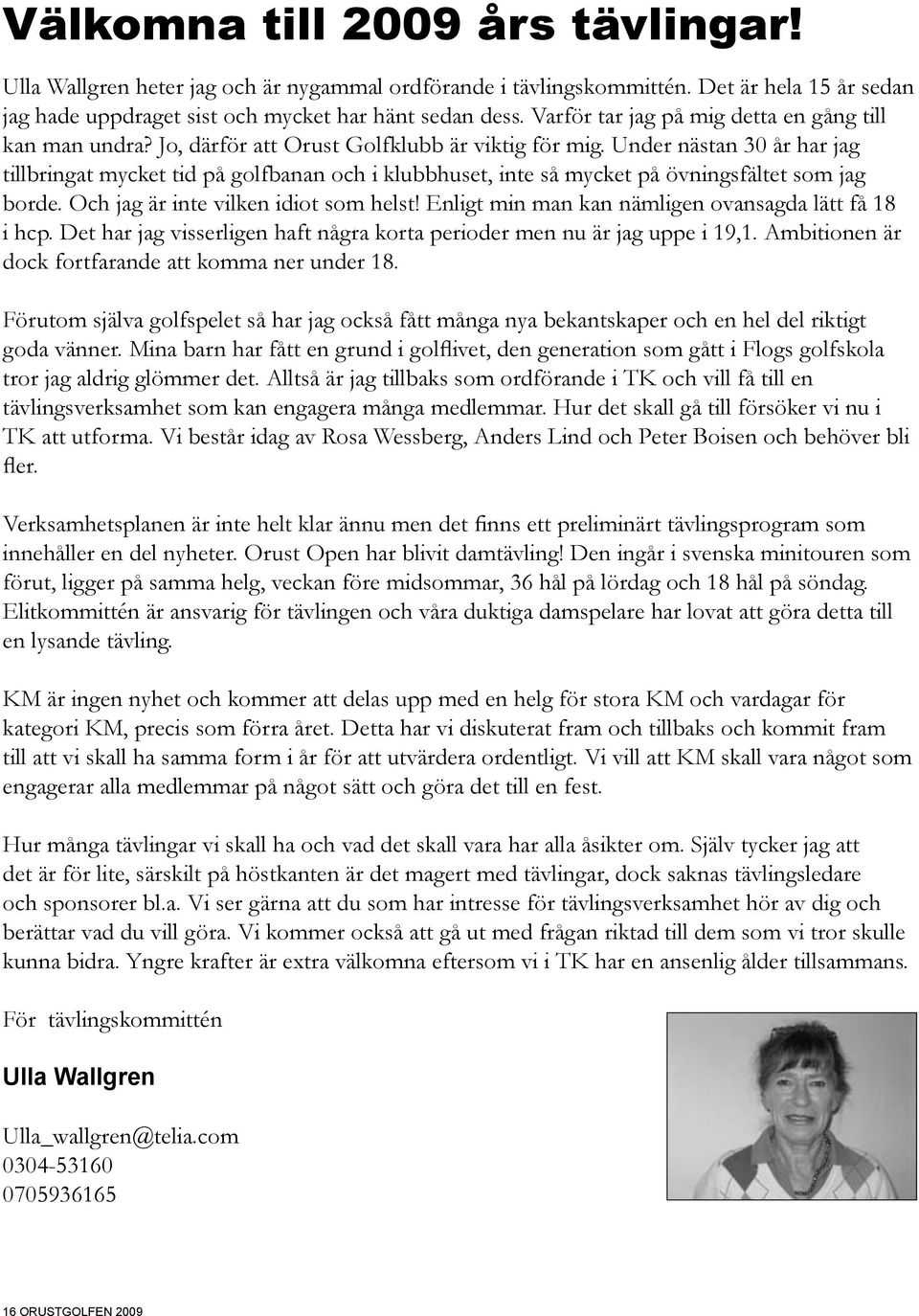 Under nästan 30 år har jag tillbringat mycket tid på golfbanan och i klubbhuset, inte så mycket på övningsfältet som jag borde. Och jag är inte vilken idiot som helst!