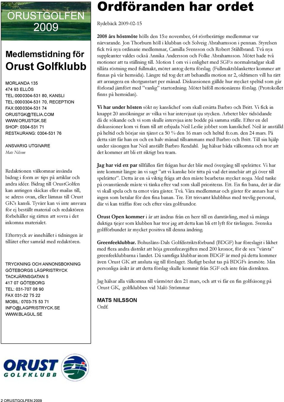 Bidrag till OrustGolfen kan antingen skickas eller mailas till, se adress ovan, eller lämnas till Orust GK's kansli.