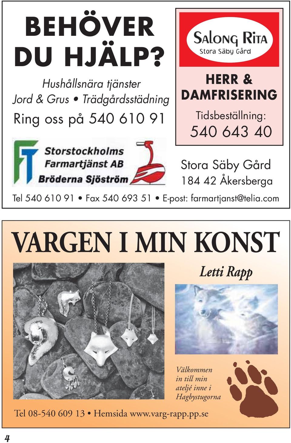 HERR & DAMFRISERING Tidsbeställning: 540 643 40 Stora Säby Gård 184 42 Åkersberga Tel 540 610