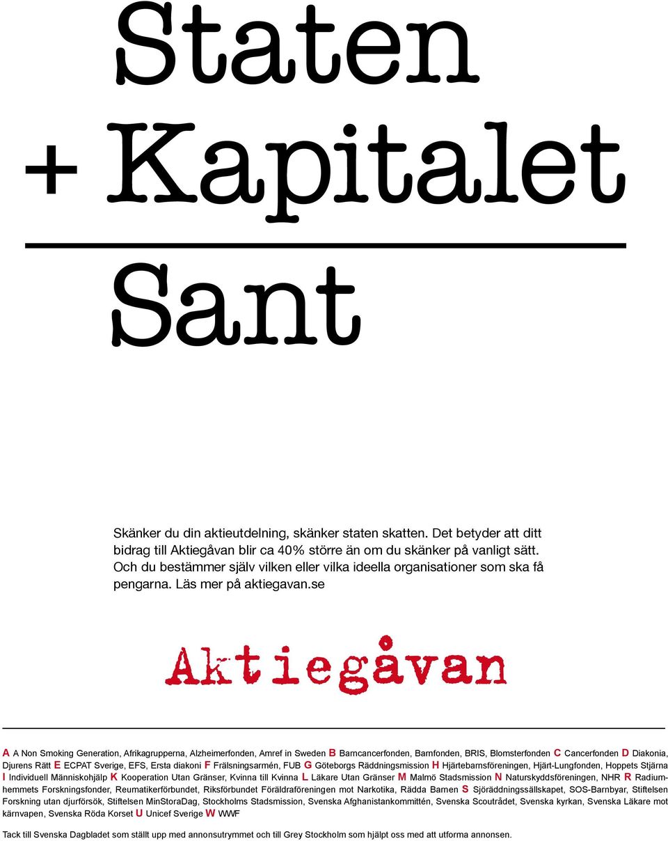 se A A Non Smoking Generation, Afrikagrupperna, Alzheimerfonden, Amref in Sweden B Barncancerfonden, Barnfonden, BRIS, Blomsterfonden C Cancerfonden D Diakonia, Djurens Rätt E ECPAT Sverige, EFS,