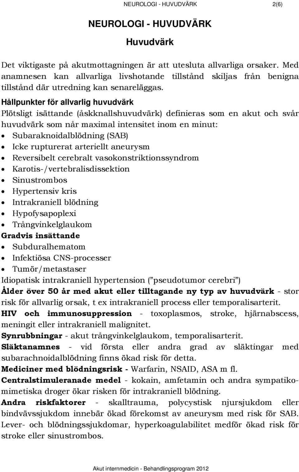 1378BHållpunkter för allvarlig huvudvärk Plötsligt isättande (åskknallshuvudvärk) definieras som en akut och svår huvudvärk som når maximal intensitet inom en minut: Subaraknoidalblödning (SAB) Icke