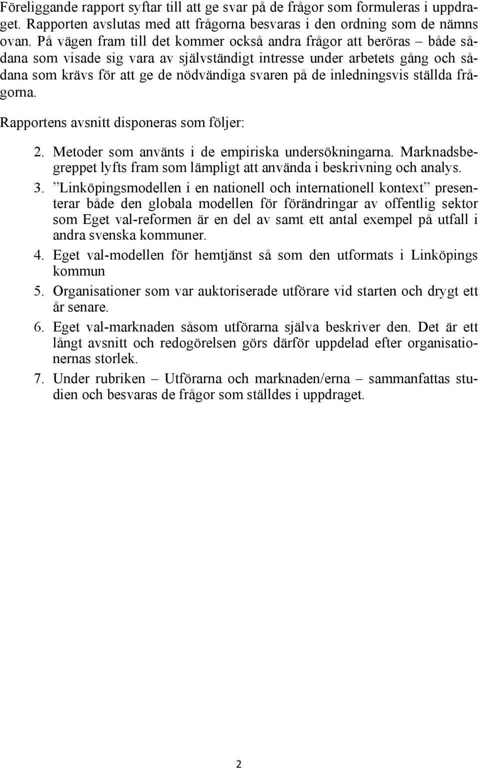 inledningsvis ställda frågorna. Rapportens avsnitt disponeras som följer: 2. Metoder som använts i de empiriska undersökningarna.