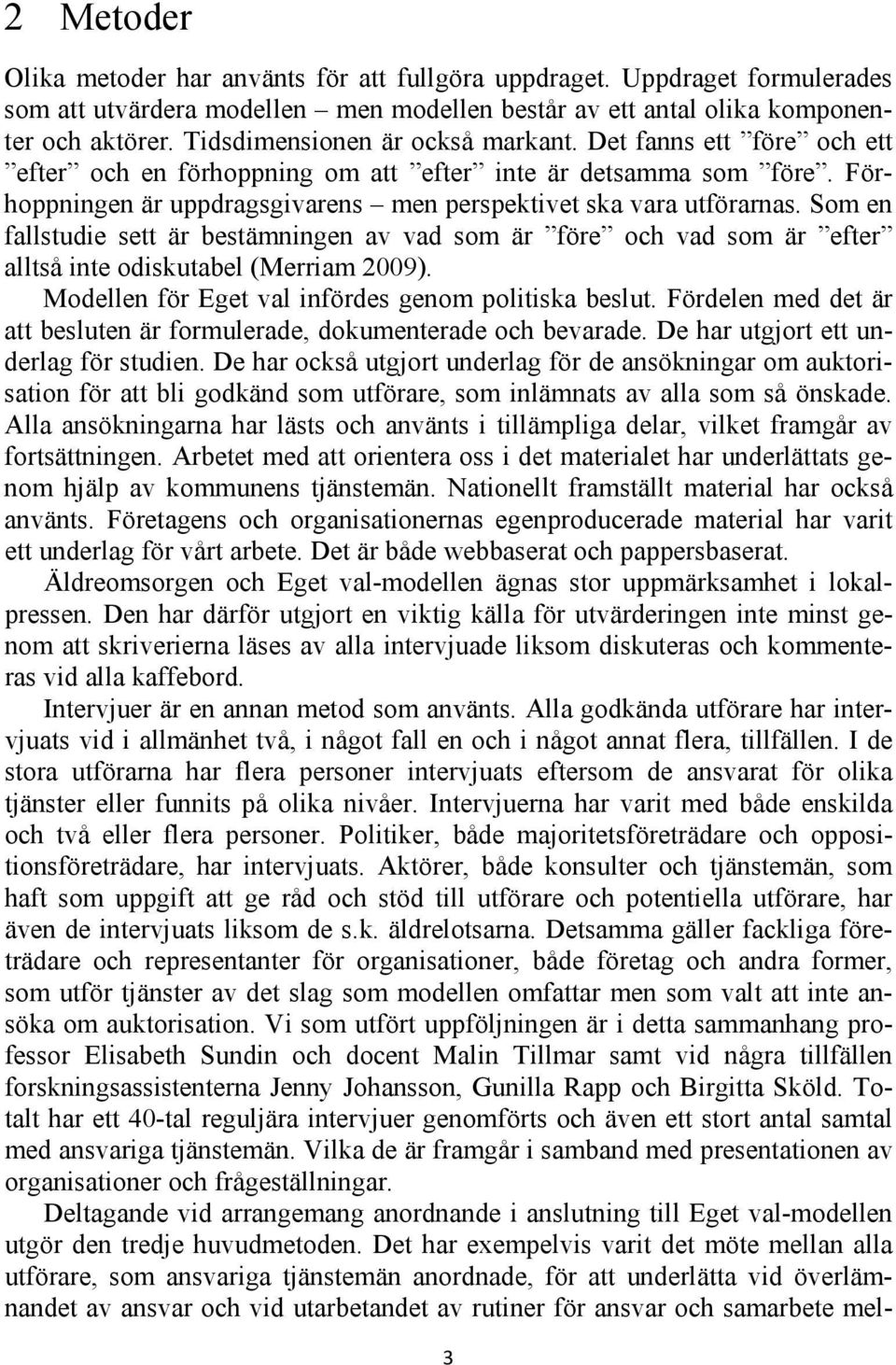 Som en fallstudie sett är bestämningen av vad som är före och vad som är efter alltså inte odiskutabel (Merriam 2009). Modellen för Eget val infördes genom politiska beslut.