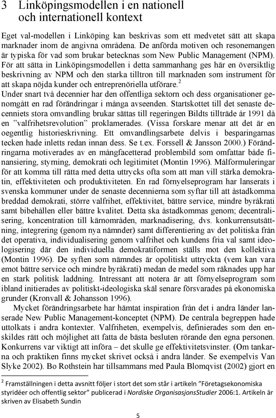 För att sätta in Linköpingsmodellen i detta sammanhang ges här en översiktlig beskrivning av NPM och den starka tilltron till marknaden som instrument för att skapa nöjda kunder och entreprenöriella