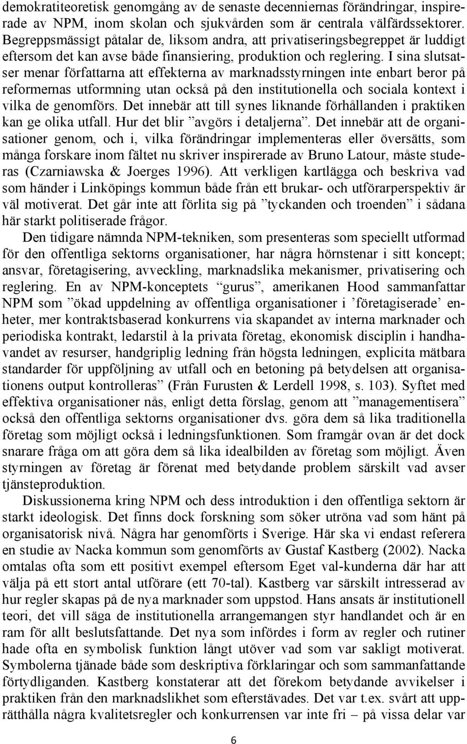 I sina slutsatser menar författarna att effekterna av marknadsstyrningen inte enbart beror på reformernas utformning utan också på den institutionella och sociala kontext i vilka de genomförs.