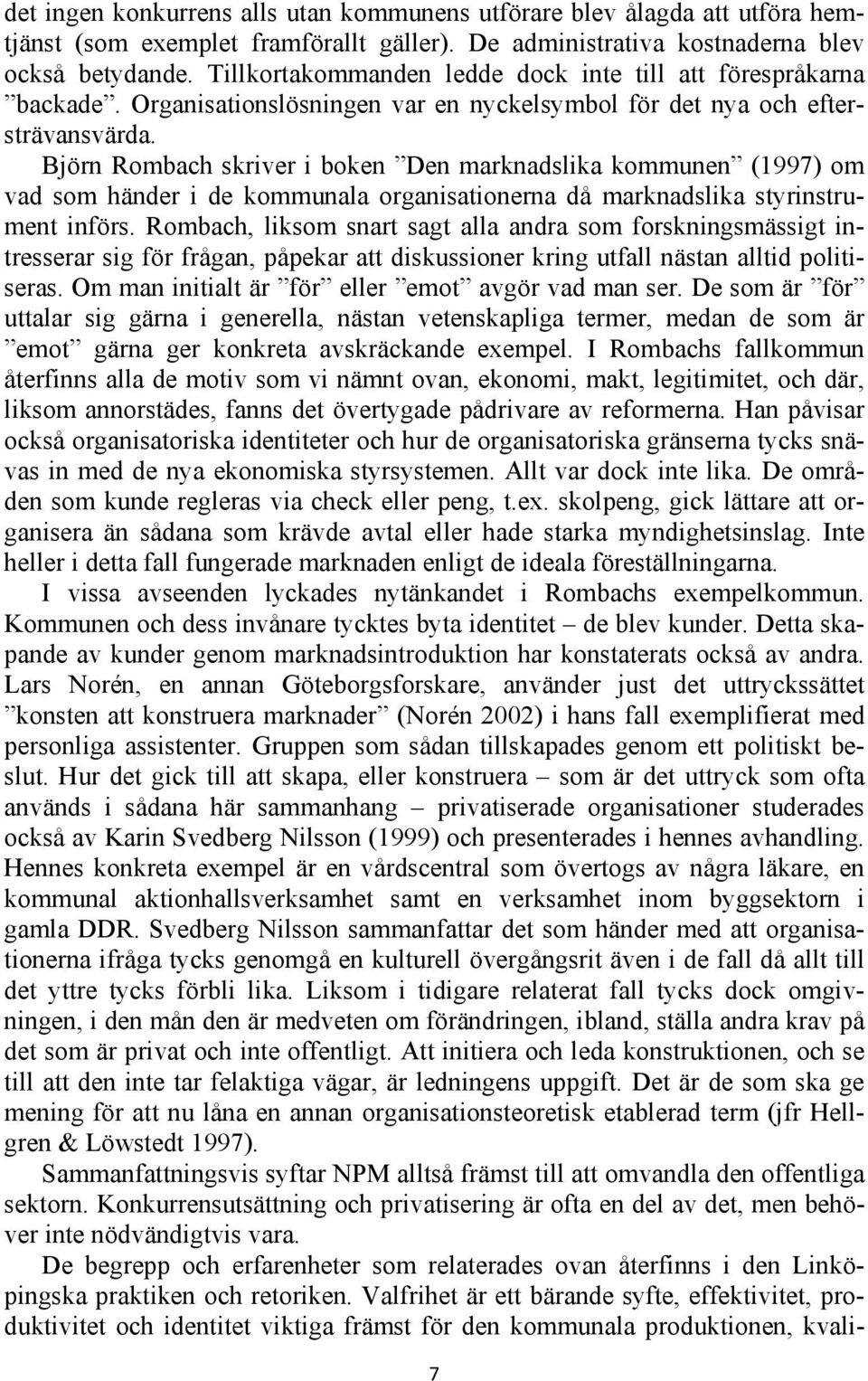 Björn Rombach skriver i boken Den marknadslika kommunen (1997) om vad som händer i de kommunala organisationerna då marknadslika styrinstrument införs.