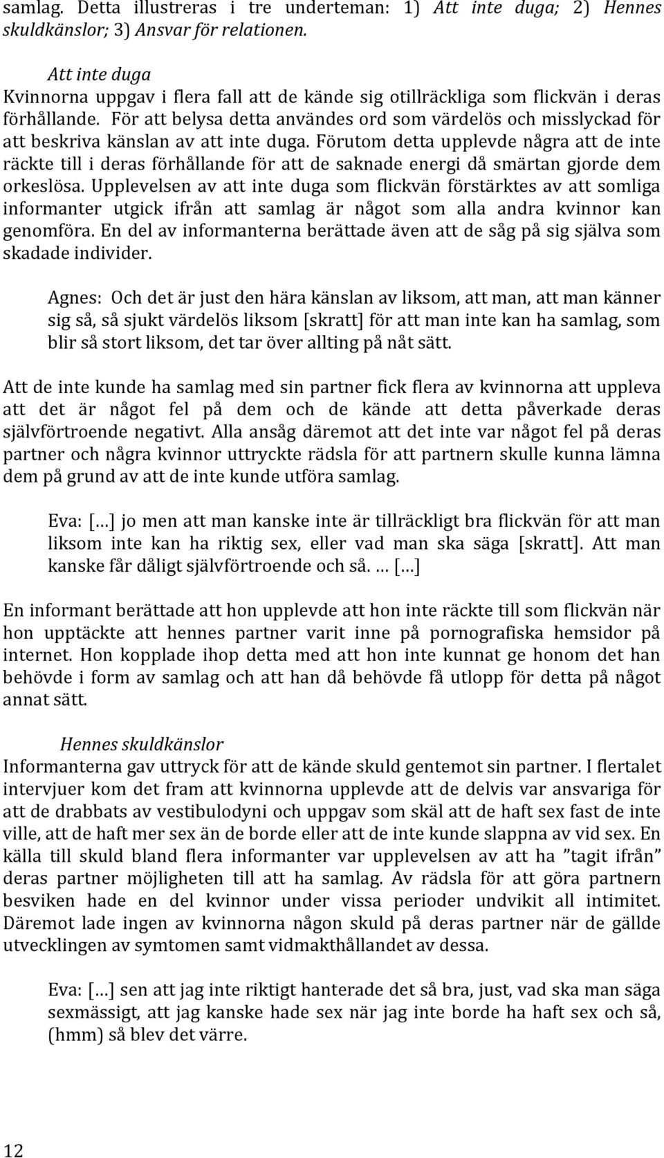 För att belysa detta användes ord som värdelös och misslyckad för att beskriva känslan av att inte duga.