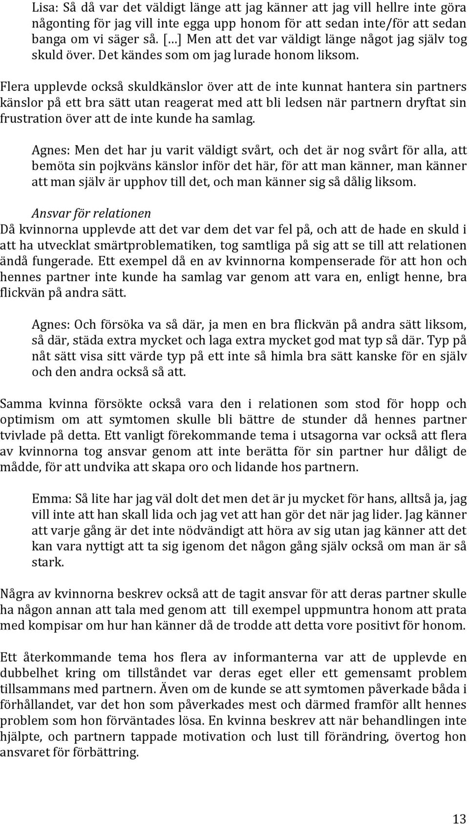 Flera upplevde också skuldkänslor över att de inte kunnat hantera sin partners känslor på ett bra sätt utan reagerat med att bli ledsen när partnern dryftat sin frustration över att de inte kunde ha