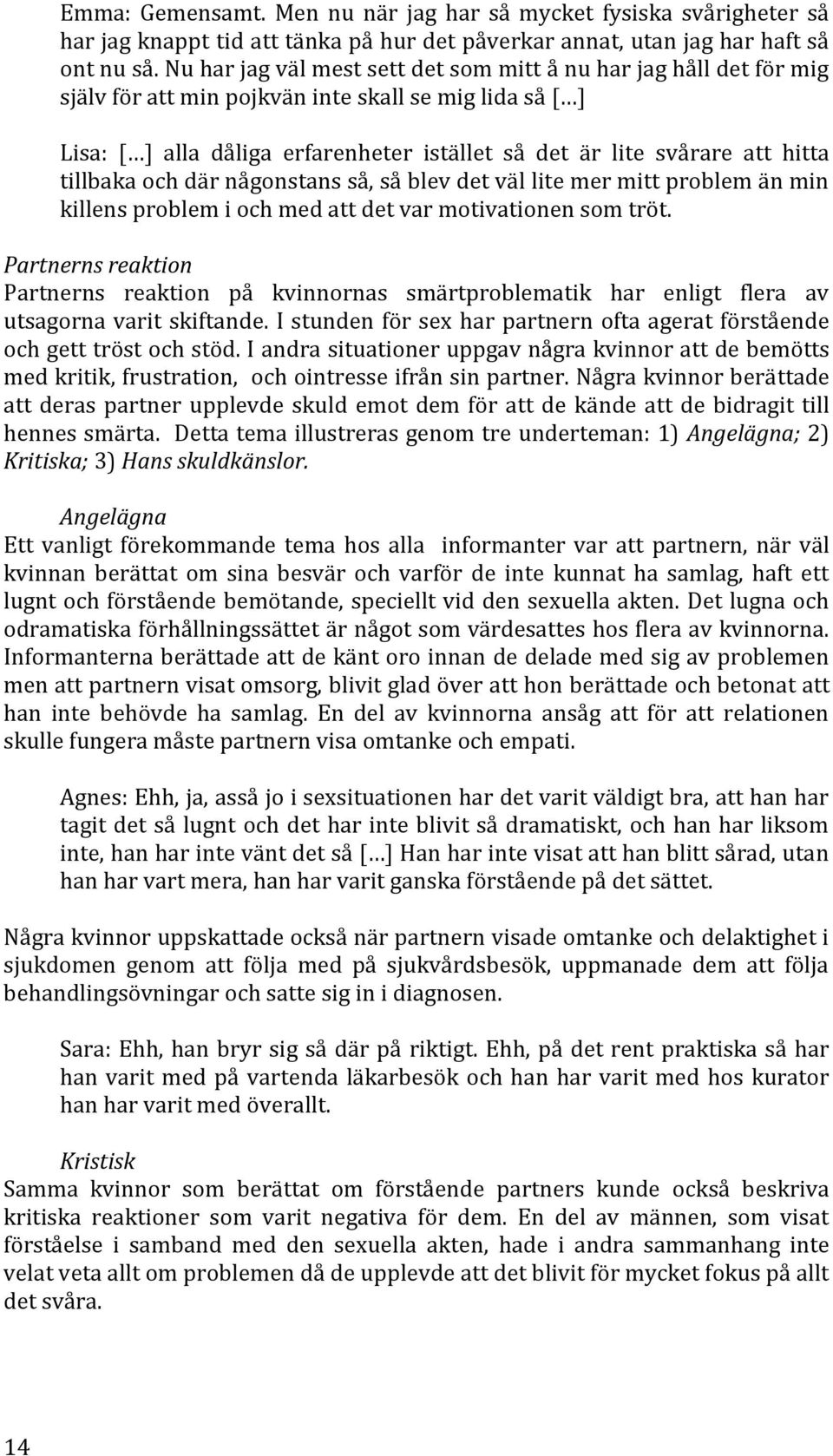 hitta tillbaka och där någonstans så, så blev det väl lite mer mitt problem än min killens problem i och med att det var motivationen som tröt.