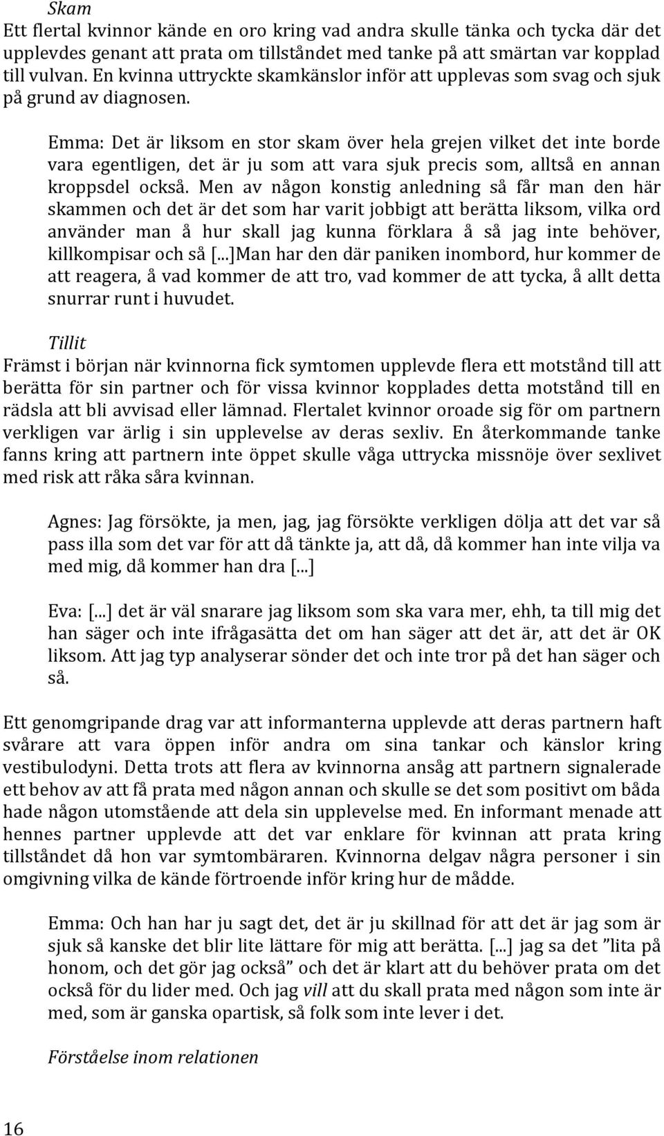 Emma: Det är liksom en stor skam över hela grejen vilket det inte borde vara egentligen, det är ju som att vara sjuk precis som, alltså en annan kroppsdel också.