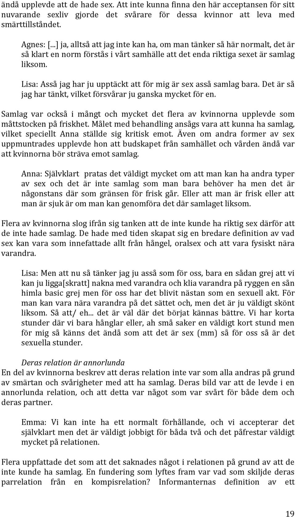 Lisa: Asså jag har ju upptäckt att för mig är sex asså samlag bara. Det är så jag har tänkt, vilket försvårar ju ganska mycket för en.