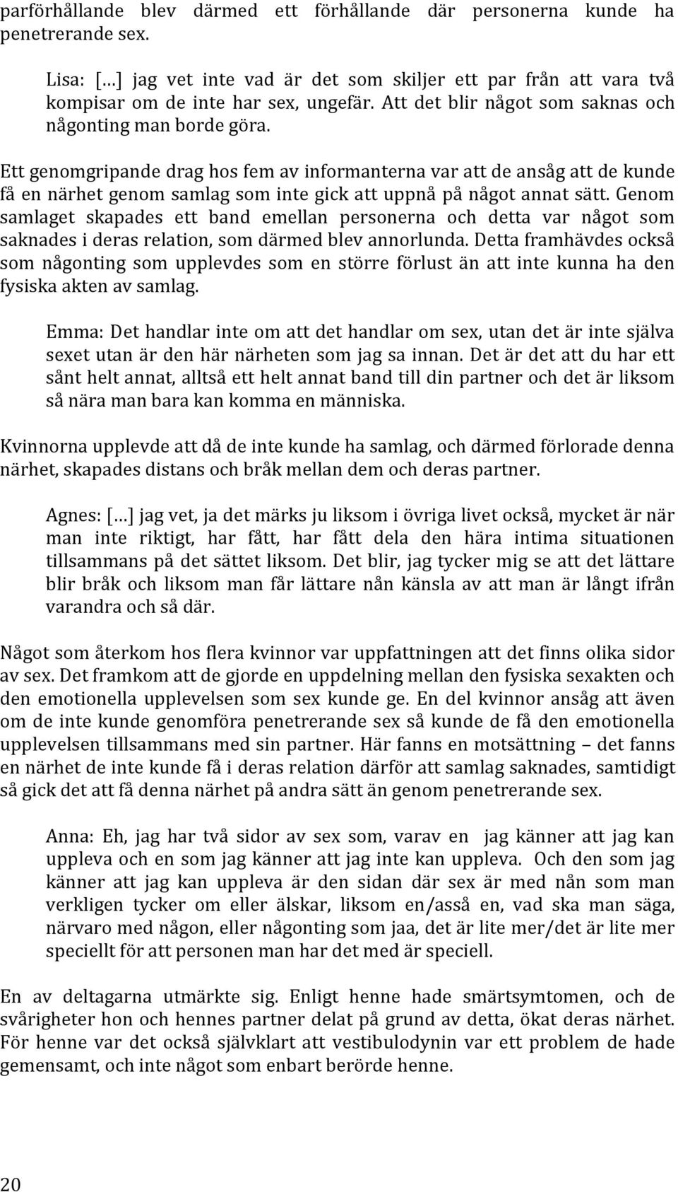 Ett genomgripande drag hos fem av informanterna var att de ansåg att de kunde få en närhet genom samlag som inte gick att uppnå på något annat sätt.