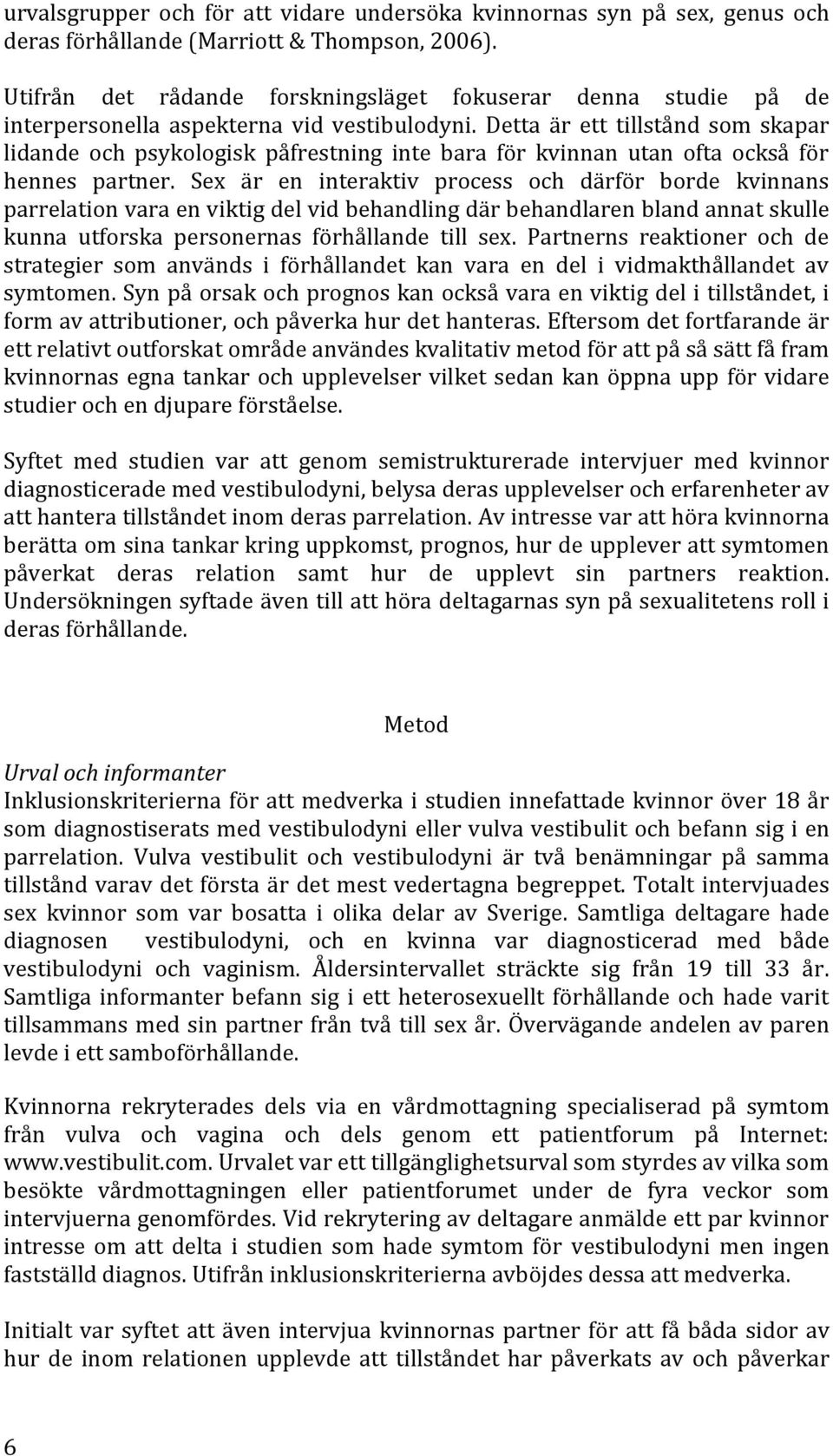 Detta är ett tillstånd som skapar lidande och psykologisk påfrestning inte bara för kvinnan utan ofta också för hennes partner.