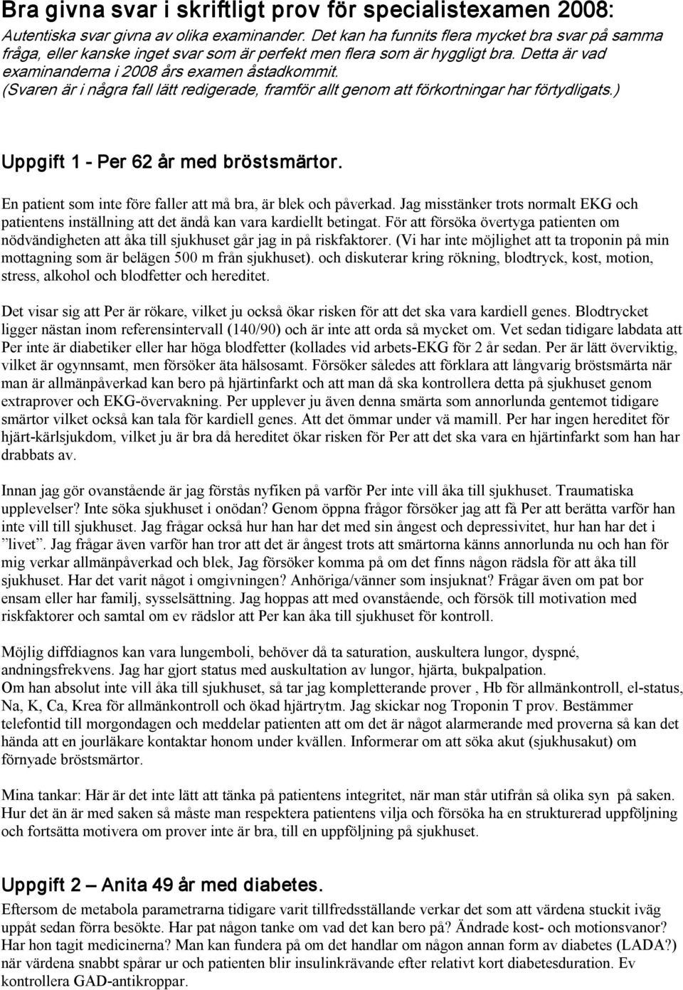 (Svaren är i några fall lätt redigerade, framför allt genom att förkortningar har förtydligats.) Uppgift 1 Per 62 år med bröstsmärtor. En patient som inte före faller att må bra, är blek och påverkad.