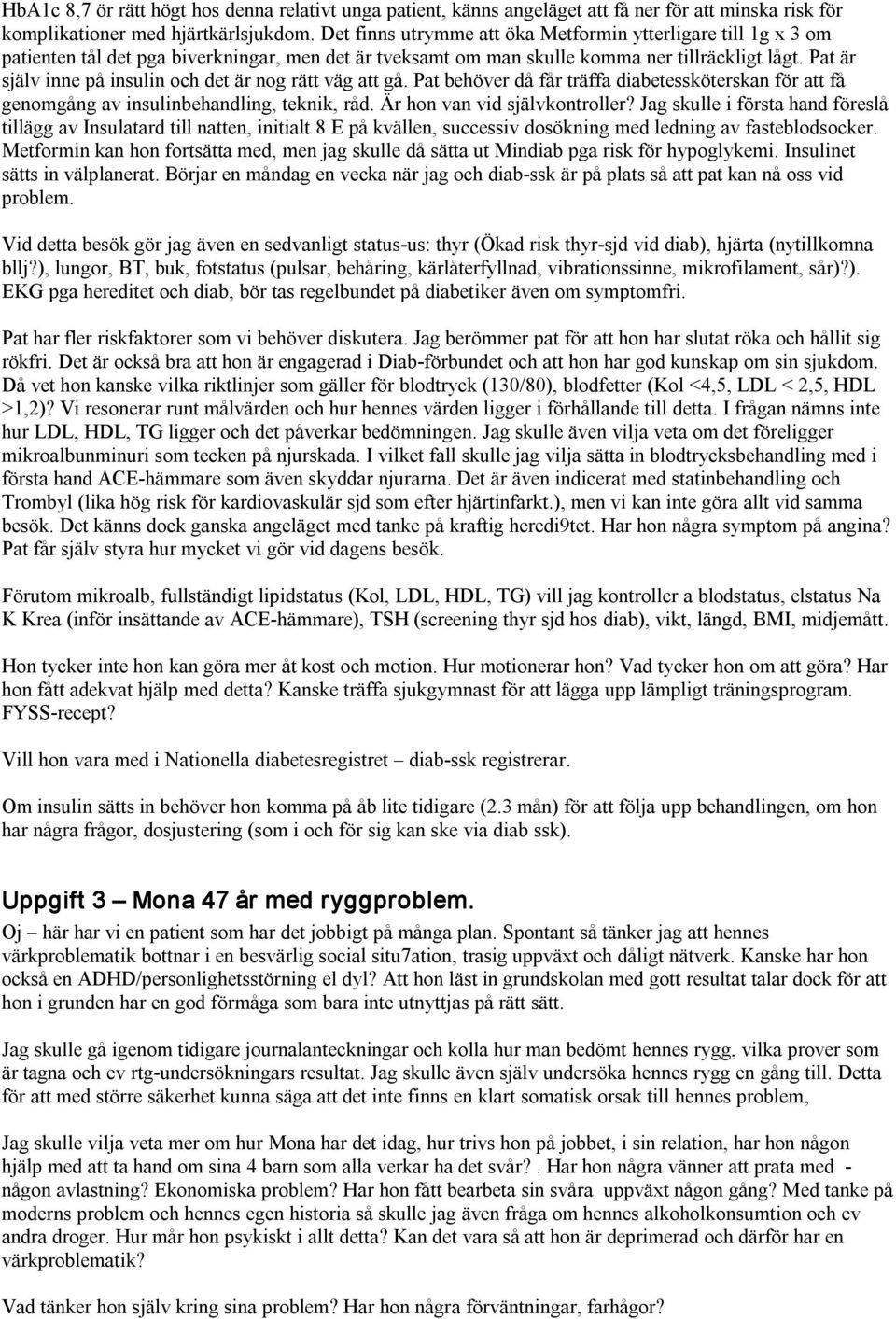 Pat är själv inne på insulin och det är nog rätt väg att gå. Pat behöver då får träffa diabetessköterskan för att få genomgång av insulinbehandling, teknik, råd. Är hon van vid självkontroller?