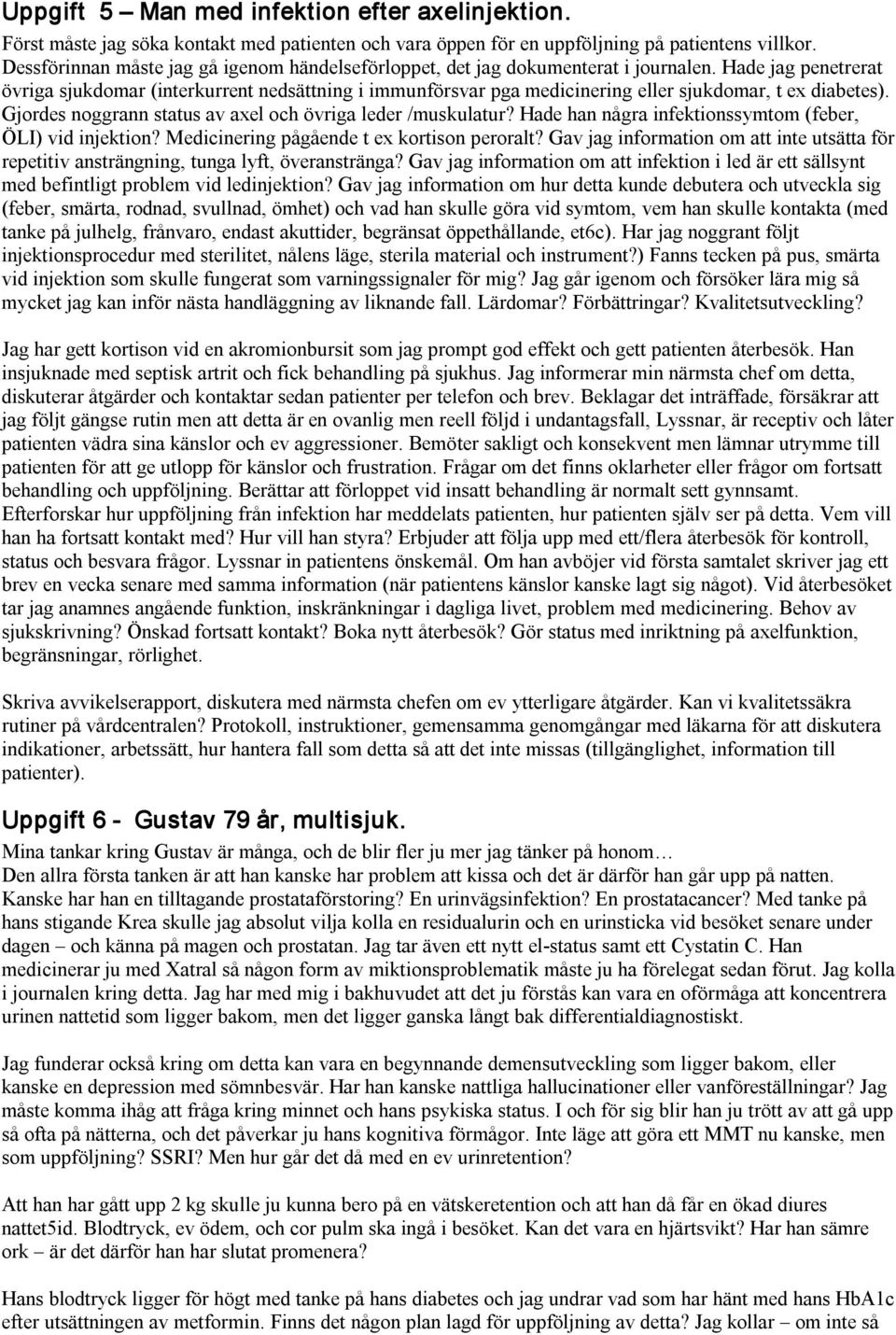 Hade jag penetrerat övriga sjukdomar (interkurrent nedsättning i immunförsvar pga medicinering eller sjukdomar, t ex diabetes). Gjordes noggrann status av axel och övriga leder /muskulatur?