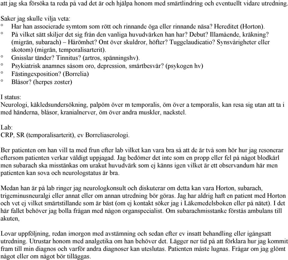 Illamående, kräkning? (migrän, subarach) Hårömhet? Ont över skuldror, höfter? Tuggclaudicatio? Synsvårigheter eller skotom) (migrän, temporalisarterit). Gnisslar tänder? Tinnitus?