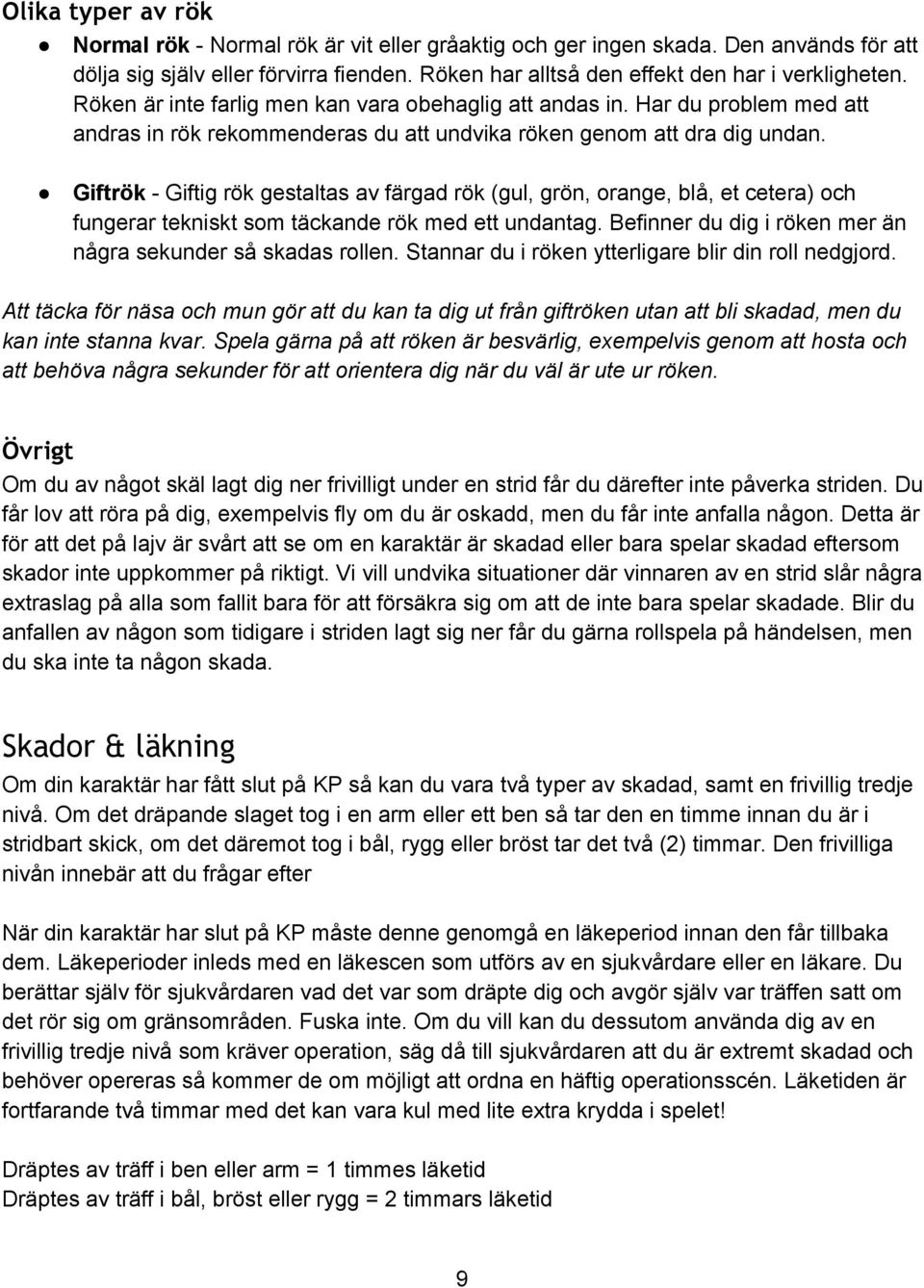 Giftrök Giftig rök gestaltas av färgad rök (gul, grön, orange, blå, et cetera) och fungerar tekniskt som täckande rök med ett undantag. Befinner du dig i röken mer än några sekunder så skadas rollen.