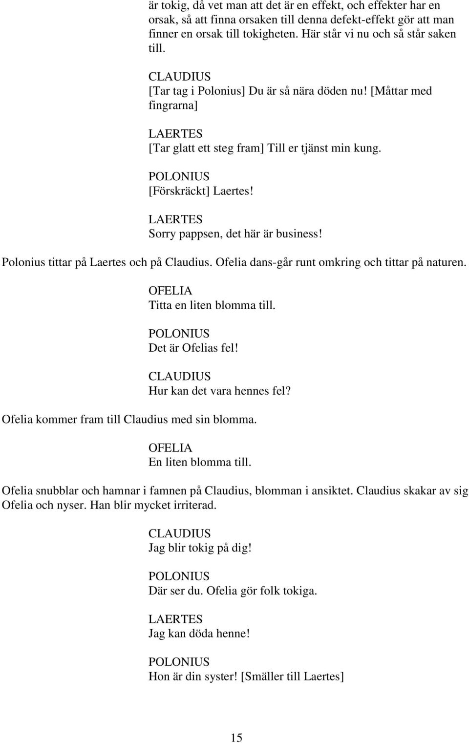 Polonius tittar på Laertes och på Claudius. Ofelia dans-går runt omkring och tittar på naturen. Titta en liten blomma till. Det är Ofelias fel! Hur kan det vara hennes fel?