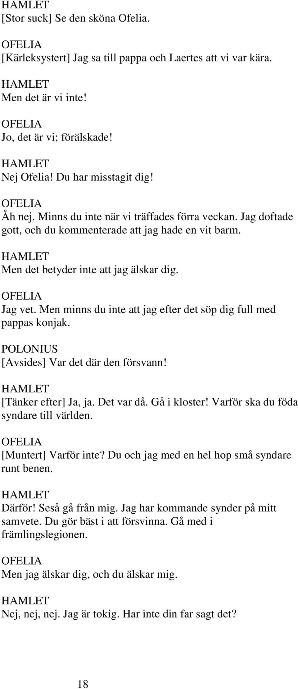 Men minns du inte att jag efter det söp dig full med pappas konjak. [Avsides] Var det där den försvann! [Tänker efter] Ja, ja. Det var då. Gå i kloster! Varför ska du föda syndare till världen.