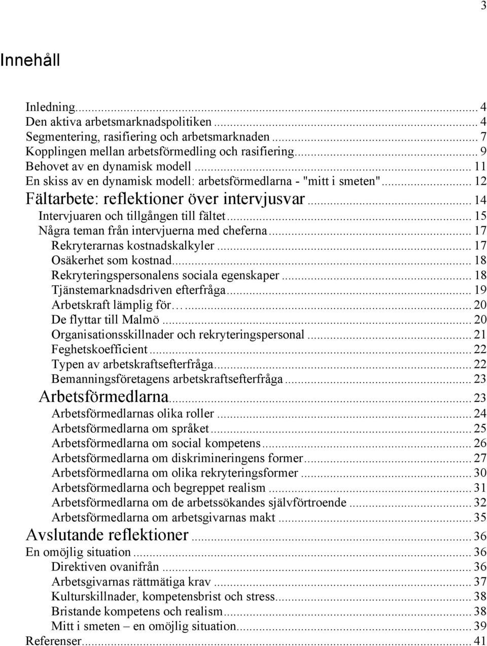 .. 14 Intervjuaren och tillgången till fältet... 15 Några teman från intervjuerna med cheferna... 17 Rekryterarnas kostnadskalkyler... 17 Osäkerhet som kostnad.