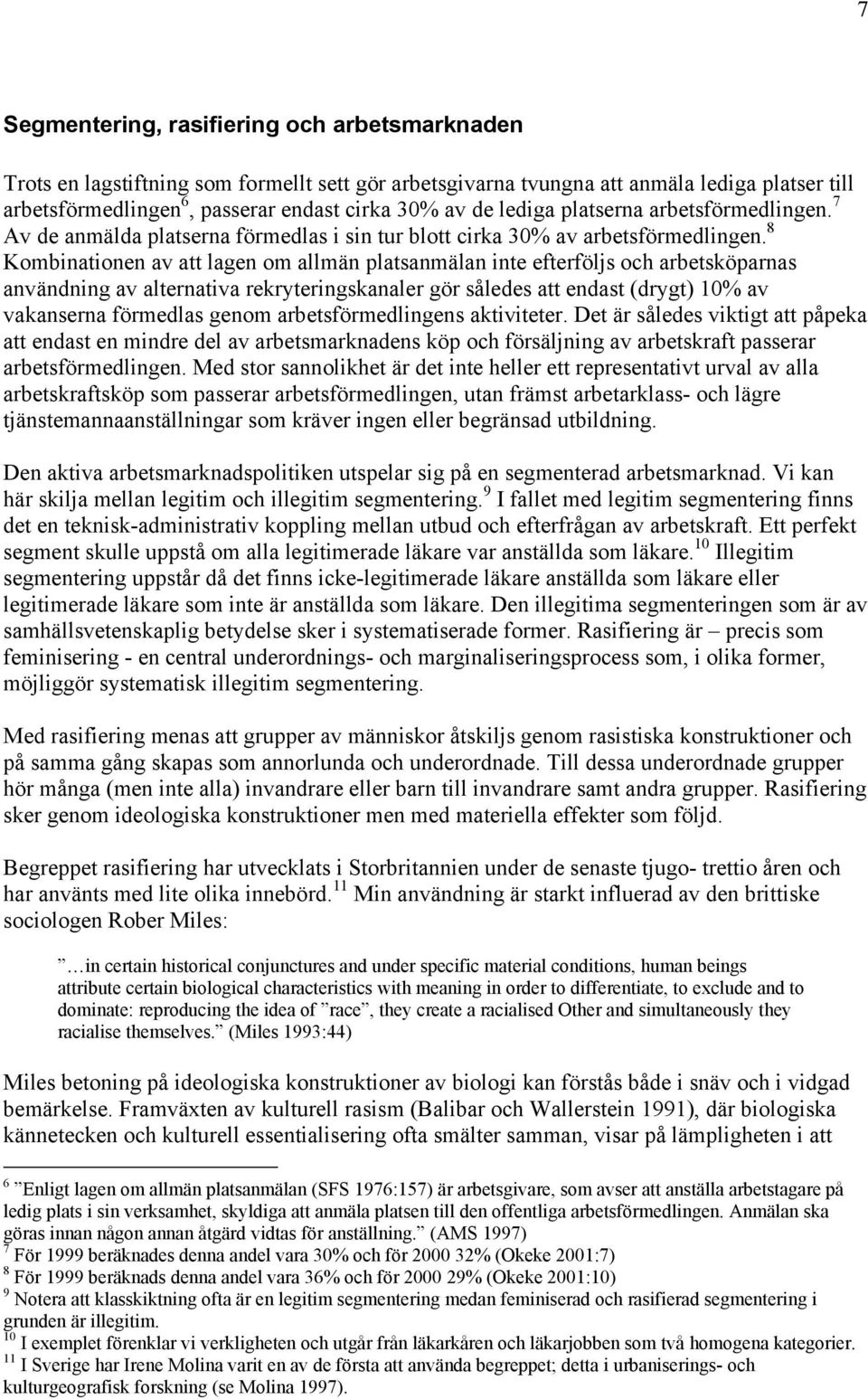 8 Kombinationen av att lagen om allmän platsanmälan inte efterföljs och arbetsköparnas användning av alternativa rekryteringskanaler gör således att endast (drygt) 10% av vakanserna förmedlas genom