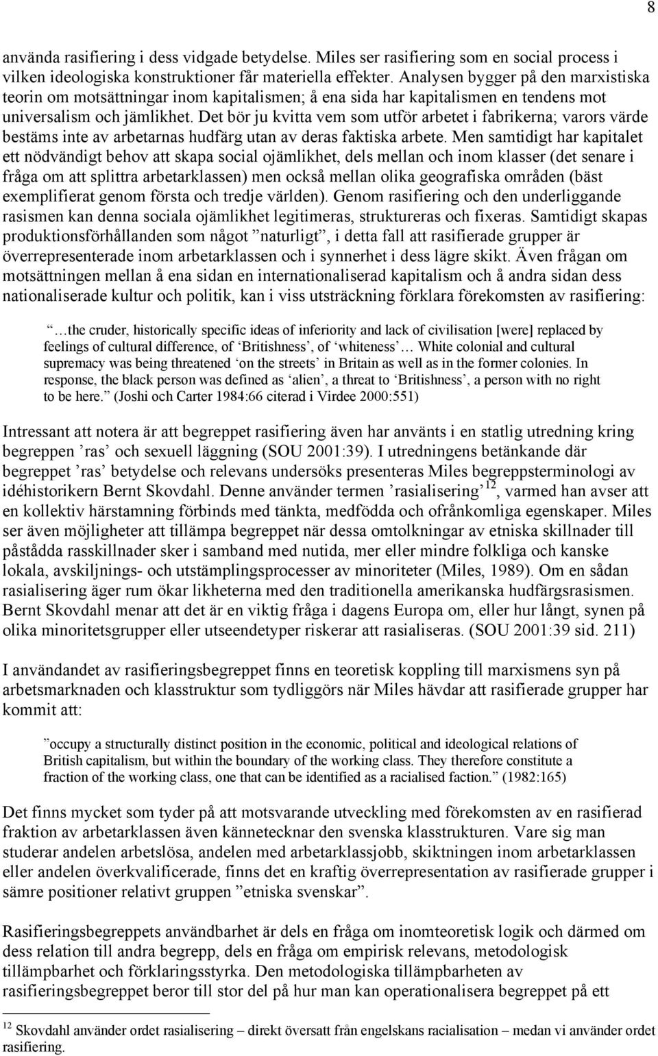 Det bör ju kvitta vem som utför arbetet i fabrikerna; varors värde bestäms inte av arbetarnas hudfärg utan av deras faktiska arbete.