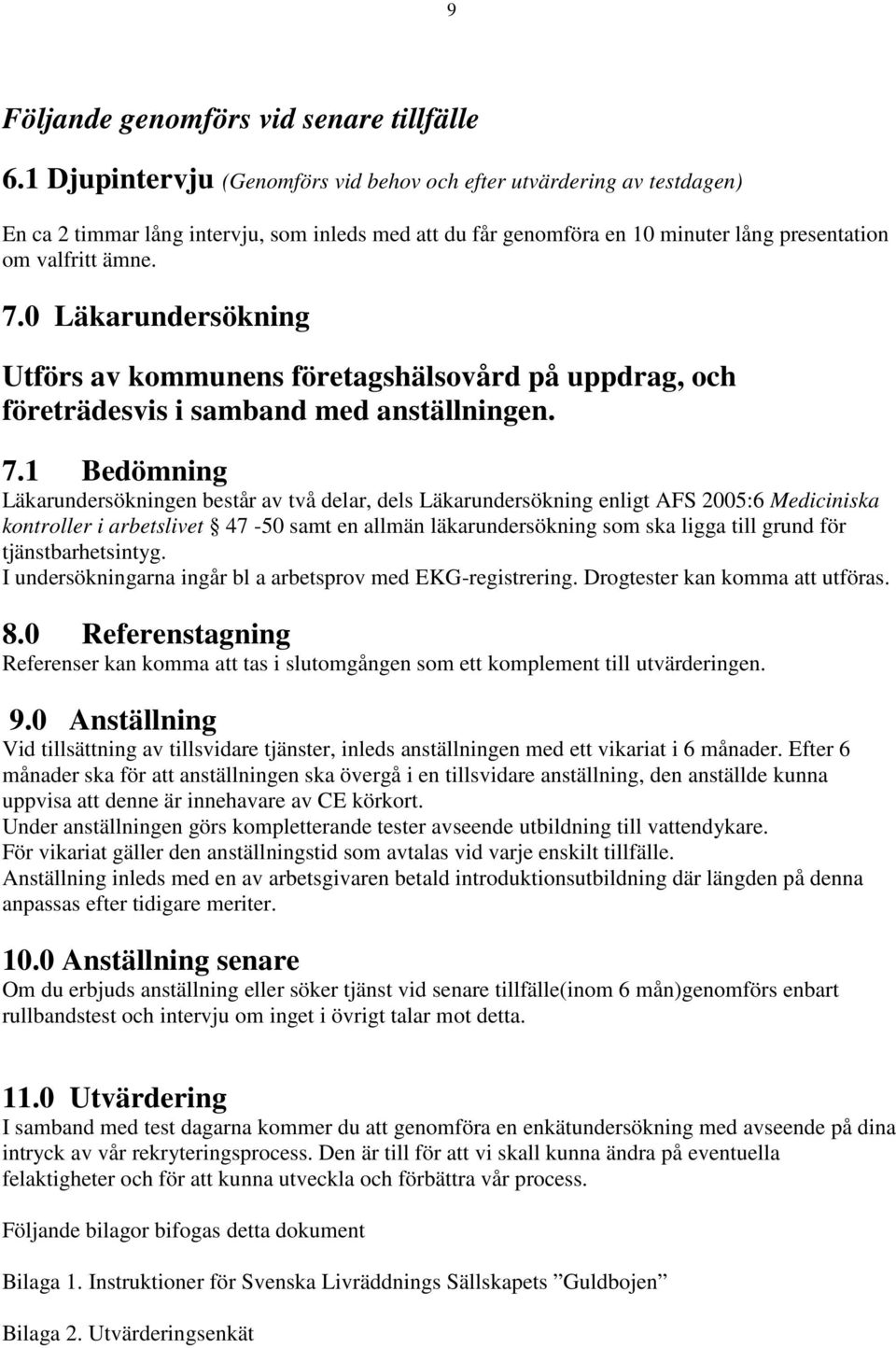 0 Läkarundersökning Utförs av kommunens företagshälsovård på uppdrag, och företrädesvis i samband med anställningen. 7.