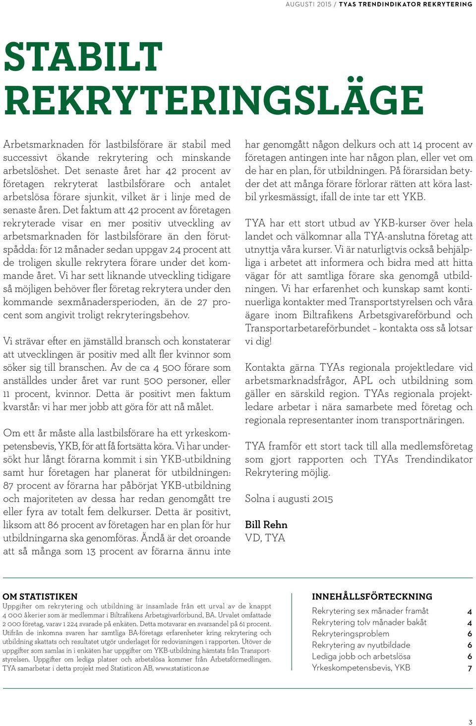 Det faktum att 42 procent av företagen rekryterade visar en mer positiv utveckling av arbetsmarknaden för lastbilsförare än den förutspådda: för 12 månader sedan uppgav 24 procent att de troligen