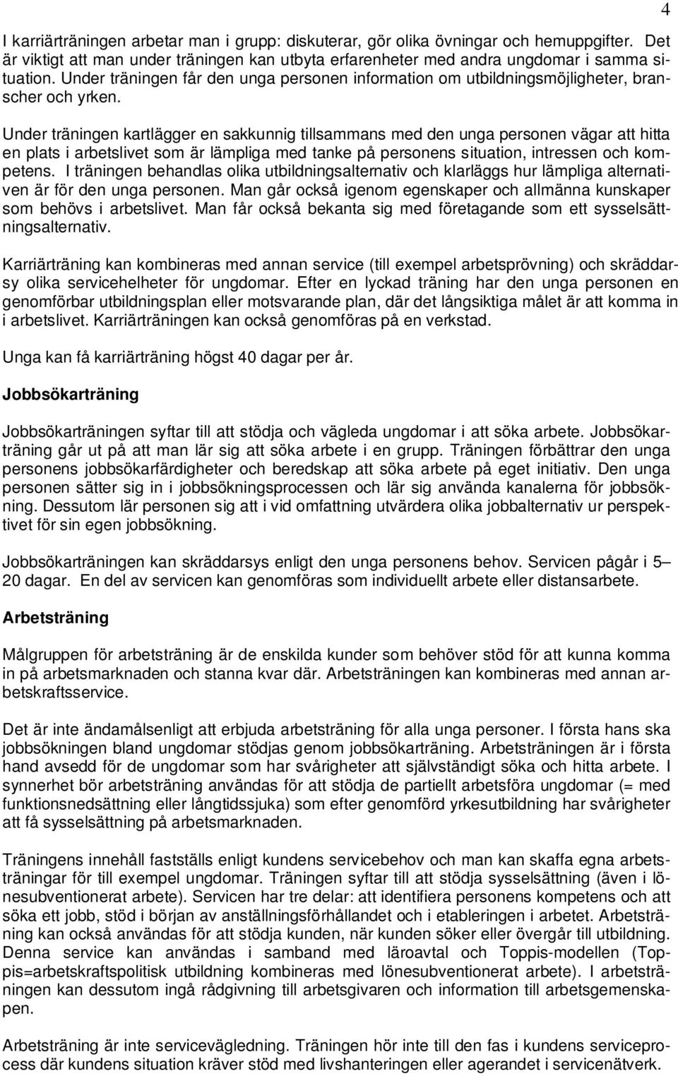 Under träningen kartlägger en sakkunnig tillsammans med den unga personen vägar att hitta en plats i arbetslivet som är lämpliga med tanke på personens situation, intressen och kompetens.