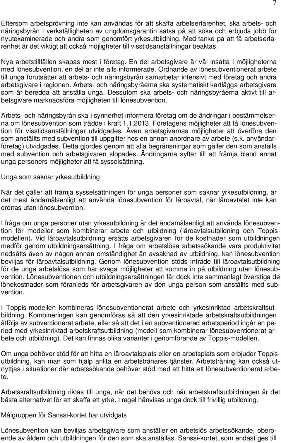 En del arbetsgivare är väl insatta i möjligheterna med lönesubvention, en del är inte alls informerade.