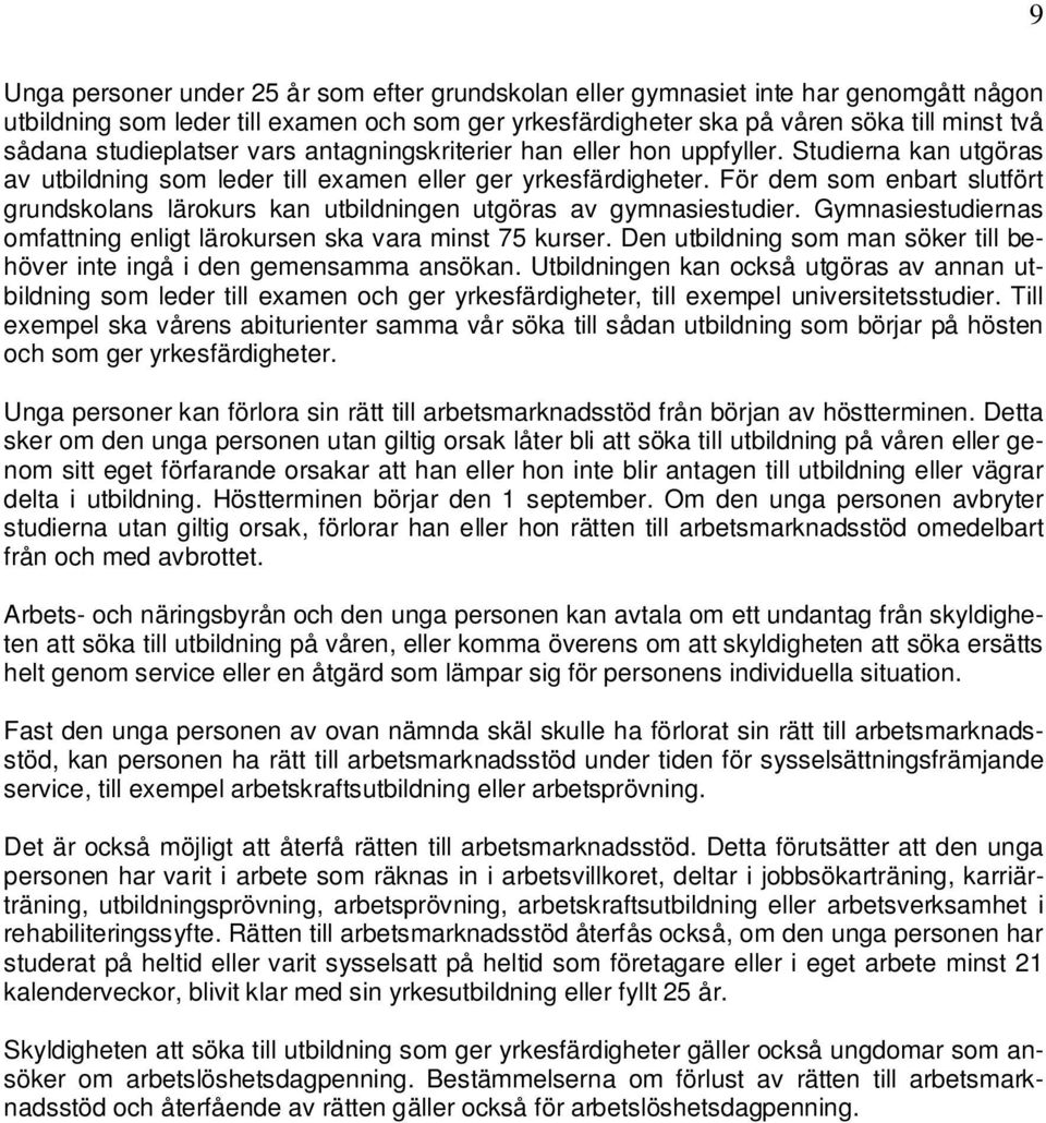 För dem som enbart slutfört grundskolans lärokurs kan utbildningen utgöras av gymnasiestudier. Gymnasiestudiernas omfattning enligt lärokursen ska vara minst 75 kurser.