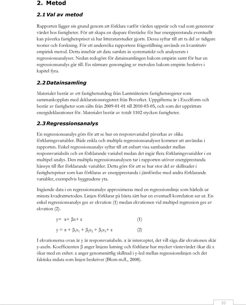 För att undersöka rapportens frågeställning används en kvantitativ empirisk metod. Detta innebär att data samlats in systematiskt och analyserats i regressionsanalyser.