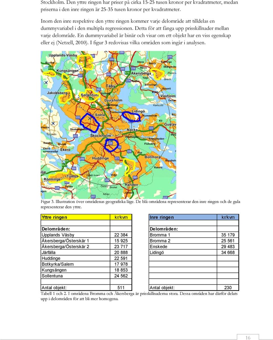 En dummyvariabel är binär och visar om ett objekt har en viss egenskap eller ej (Netzell, 2010). I figur 3 redovisas vilka områden som ingår i analysen. Figur 3.