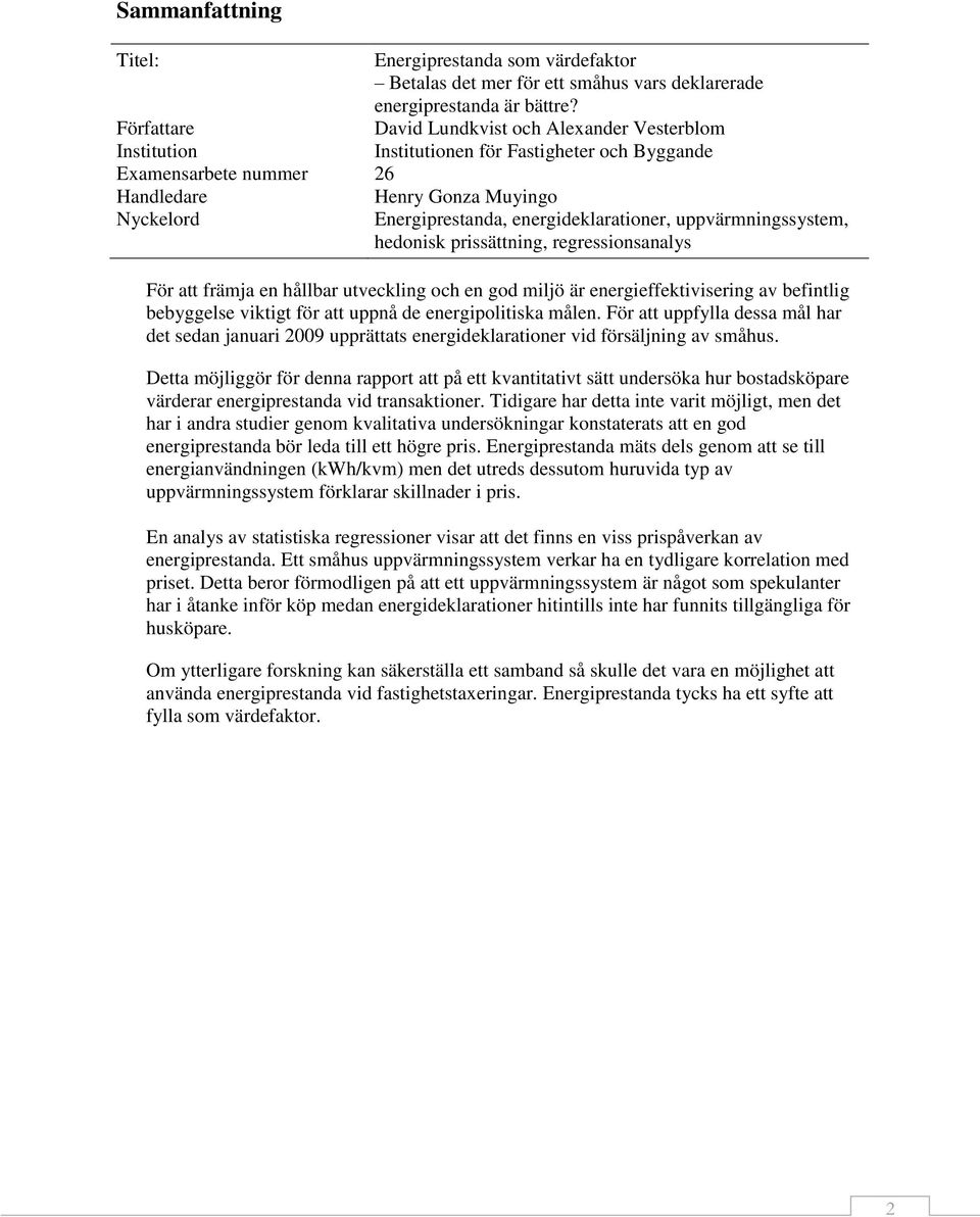 energideklarationer, uppvärmningssystem, hedonisk prissättning, regressionsanalys För att främja en hållbar utveckling och en god miljö är energieffektivisering av befintlig bebyggelse viktigt för