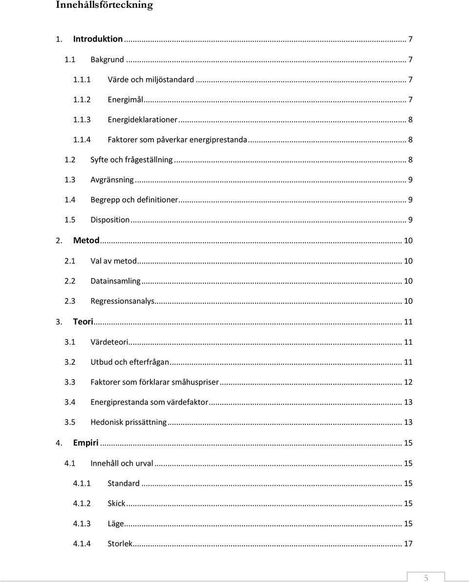 .. 10 3. Teori... 11 3.1 Värdeteori... 11 3.2 Utbud och efterfrågan... 11 3.3 Faktorer som förklarar småhuspriser... 12 3.4 Energiprestanda som värdefaktor... 13 3.