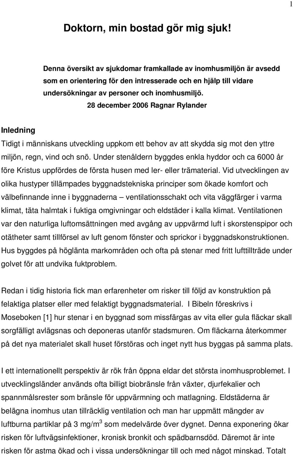 28 december 2006 Ragnar Rylander Inledning Tidigt i människans utveckling uppkom ett behov av att skydda sig mot den yttre miljön, regn, vind och snö.